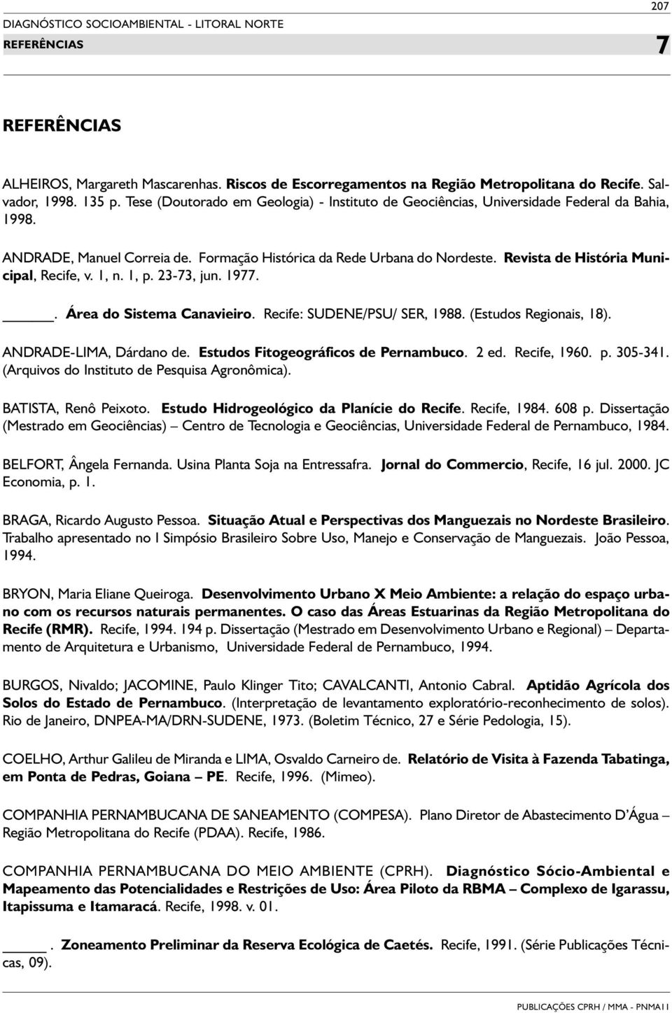 Revista de História Municipal, Recife, v. 1, n. 1, p. 23-3, jun. 19.. Área do Sistema Canavieiro. Recife: SUDENE/PSU/ SER, 1988. (Estudos Regionais, 18). ANDRADE-LIMA, Dárdano de.