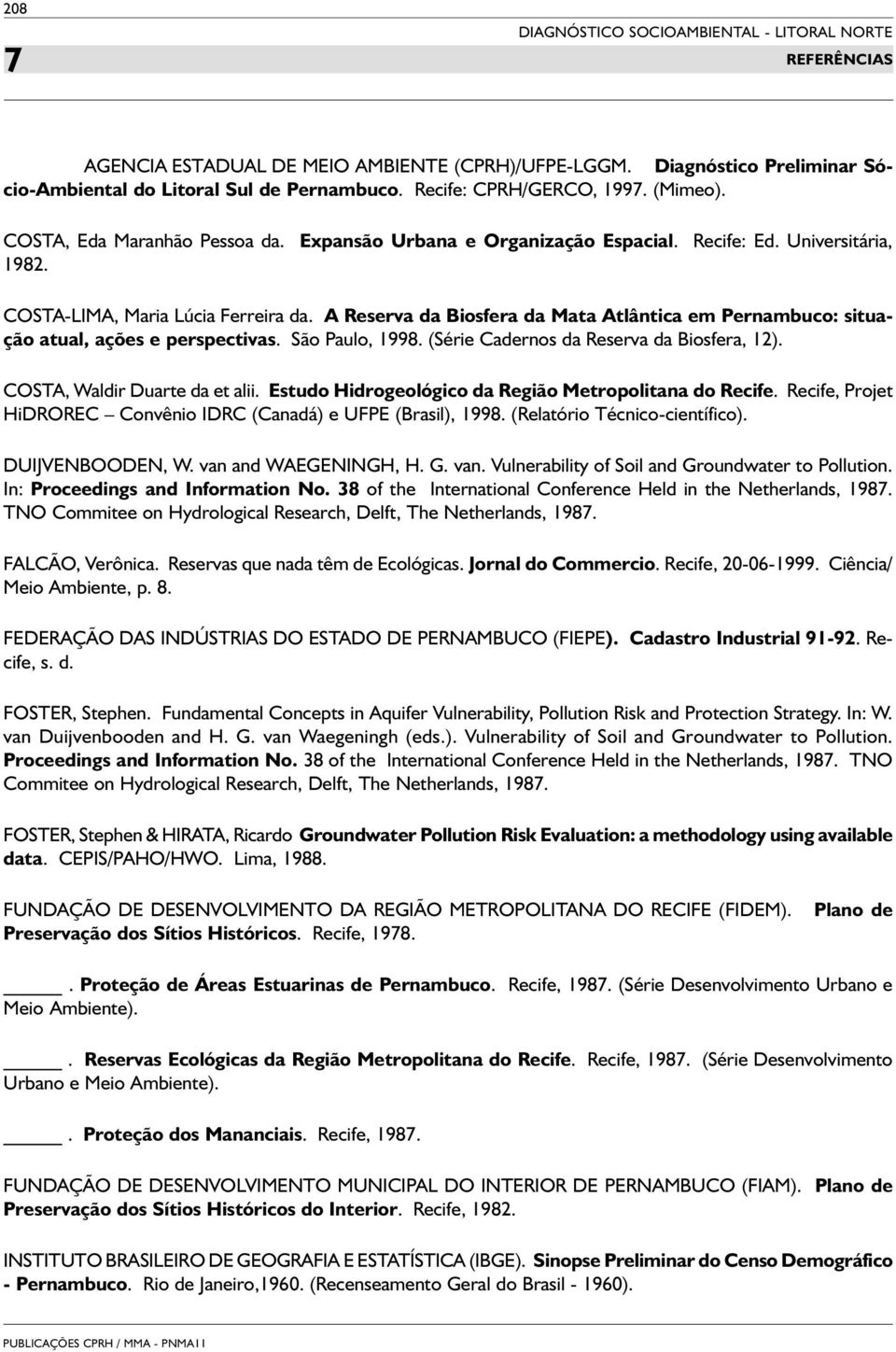 A Reserva da Biosfera da Mata Atlântica em Pernambuco: situação atual, ações e perspectivas. São Paulo, 1998. (Série Cadernos da Reserva da Biosfera, 12). COSTA, Waldir Duarte da et alii.