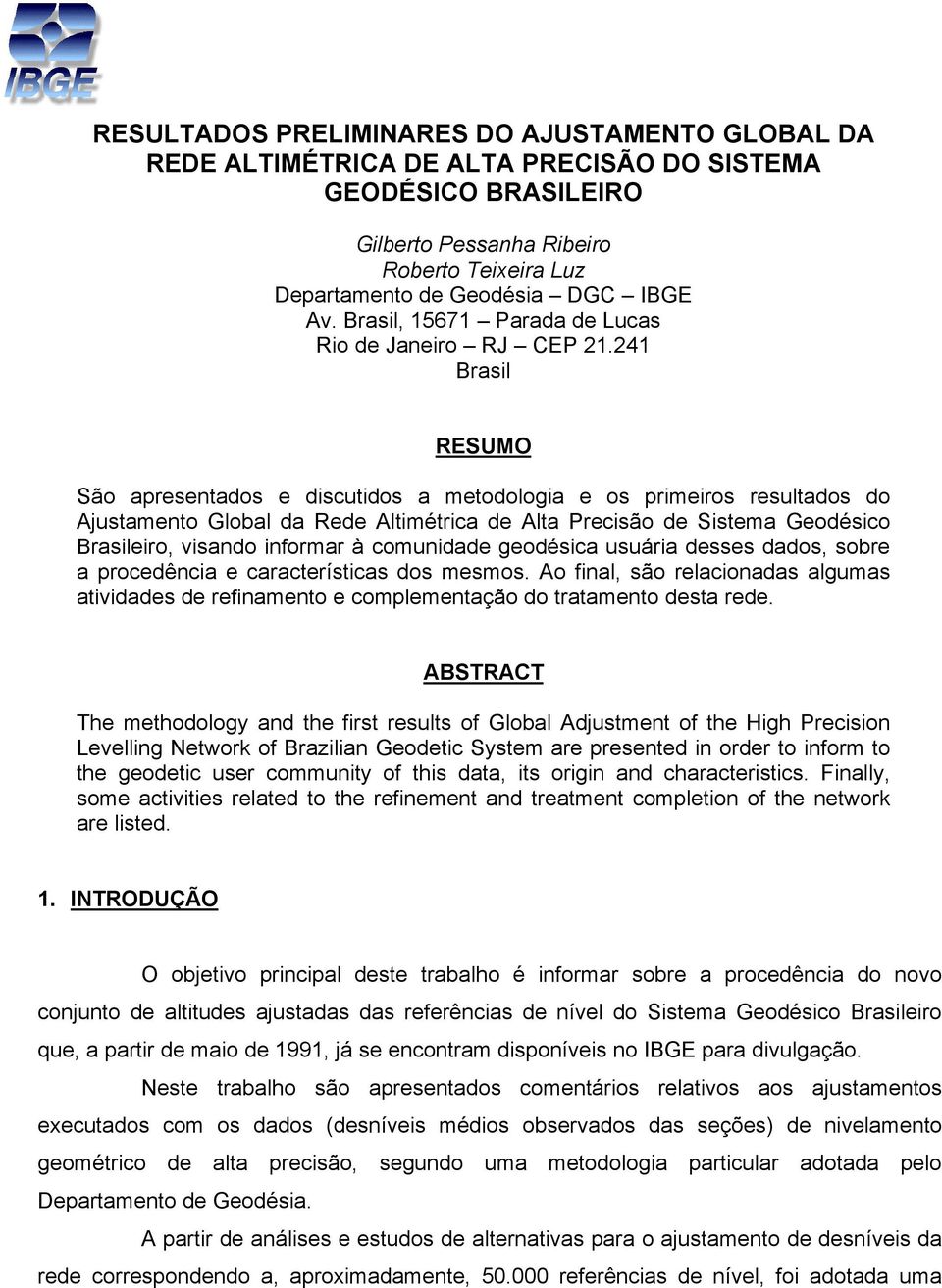 241 Brasil RESUMO São apresentados e discutidos a metodologia e os primeiros resultados do Ajustamento Global da Rede Altimétrica de Alta Precisão de Sistema Geodésico Brasileiro, visando informar à