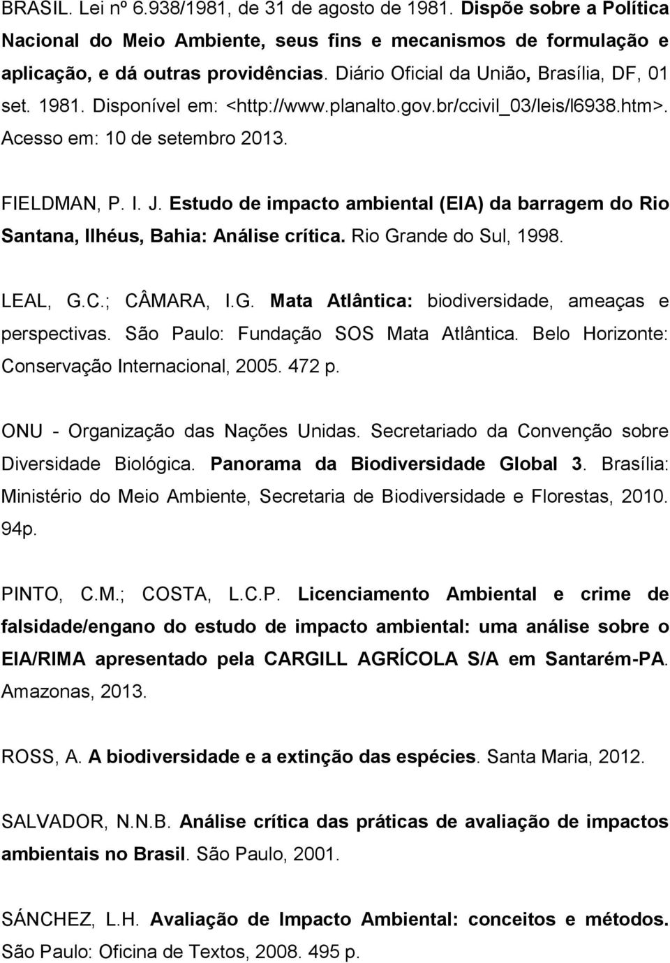 Estudo de impacto ambiental (EIA) da barragem do Rio Santana, Ilhéus, Bahia: Análise crítica. Rio Grande do Sul, 1998. LEAL, G.C.; CÂMARA, I.G. Mata Atlântica: biodiversidade, ameaças e perspectivas.