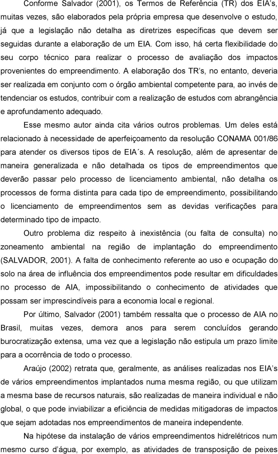 A elaboração dos TR s, no entanto, deveria ser realizada em conjunto com o órgão ambiental competente para, ao invés de tendenciar os estudos, contribuir com a realização de estudos com abrangência e