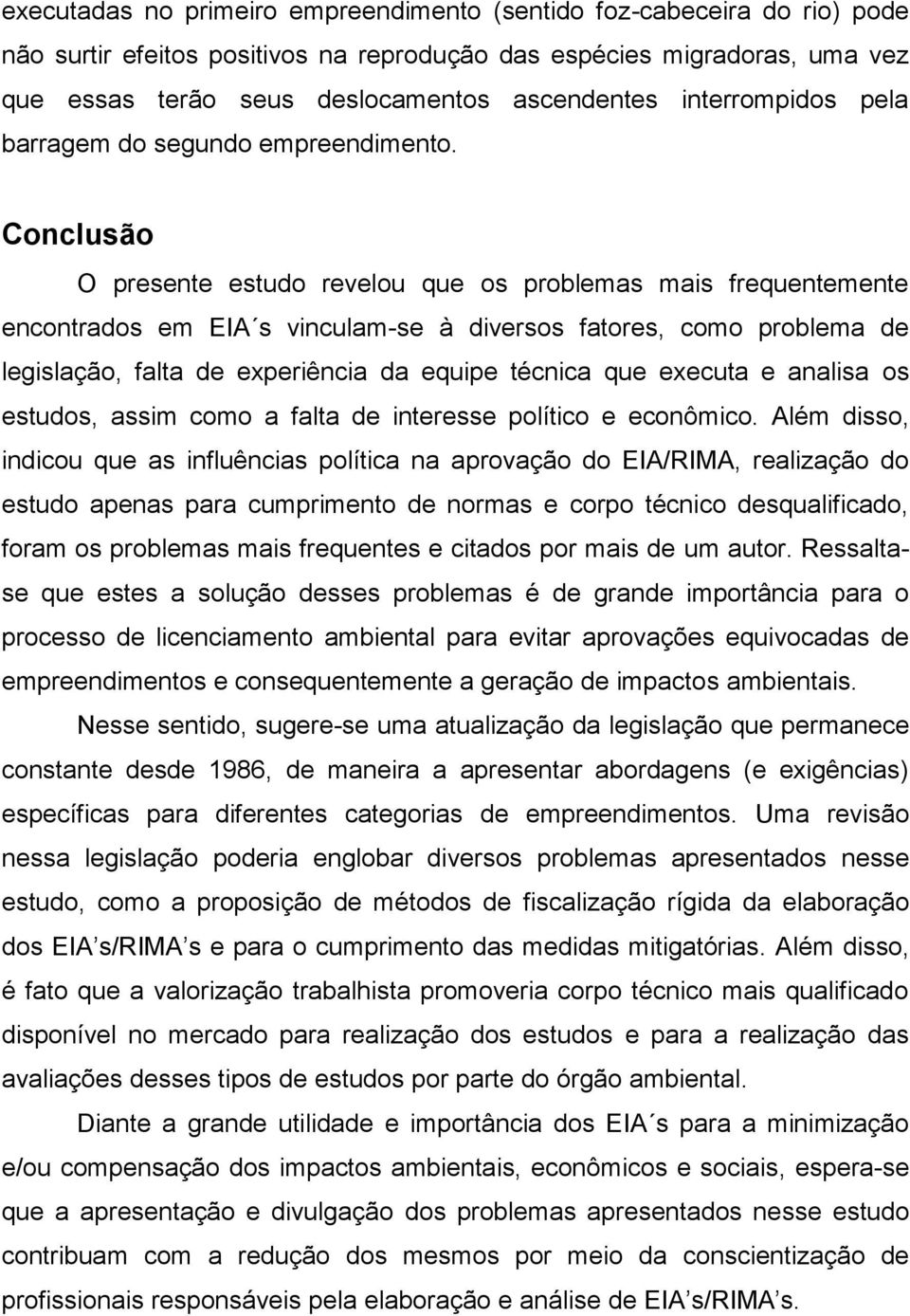 Conclusão O presente estudo revelou que os problemas mais frequentemente encontrados em EIA s vinculam-se à diversos fatores, como problema de legislação, falta de experiência da equipe técnica que