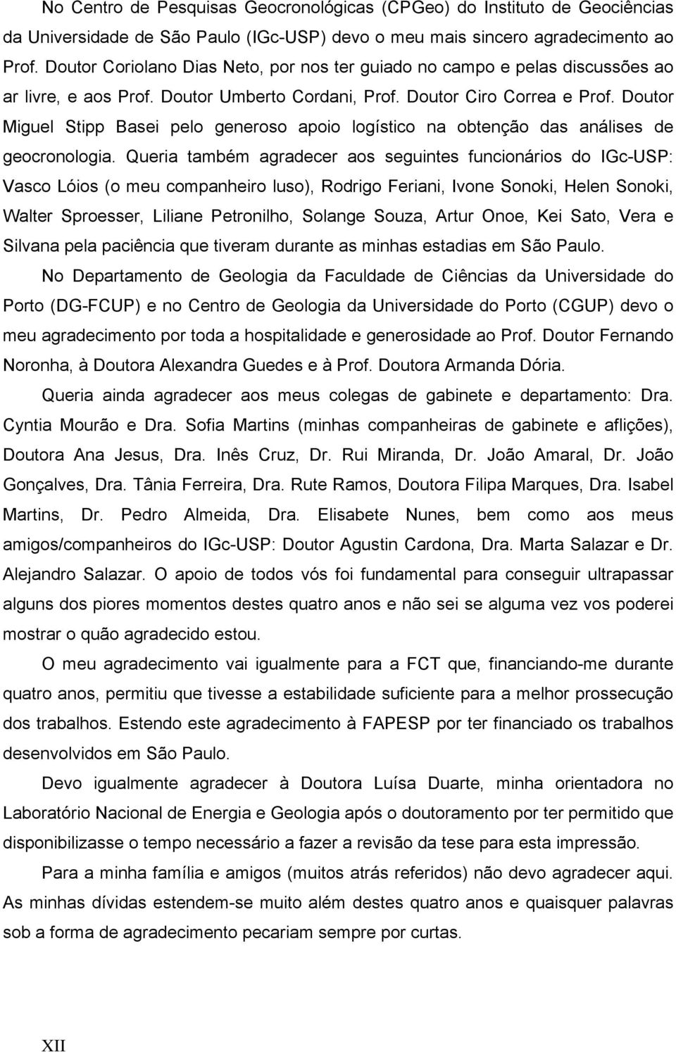 Doutor Miguel Stipp Basei pelo generoso apoio logístico na obtenção das análises de geocronologia.