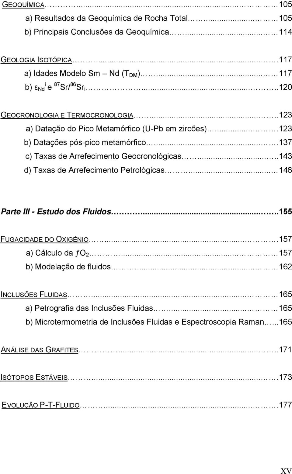 ...137 c) Taxas de Arrefecimento Geocronológicas.....143 d) Taxas de Arrefecimento Petrológicas... 146 Parte III - Estudo dos Fluidos....155 FUGACIDADE DO OXIGÉNIO....157 a) Cálculo da ƒo 2.