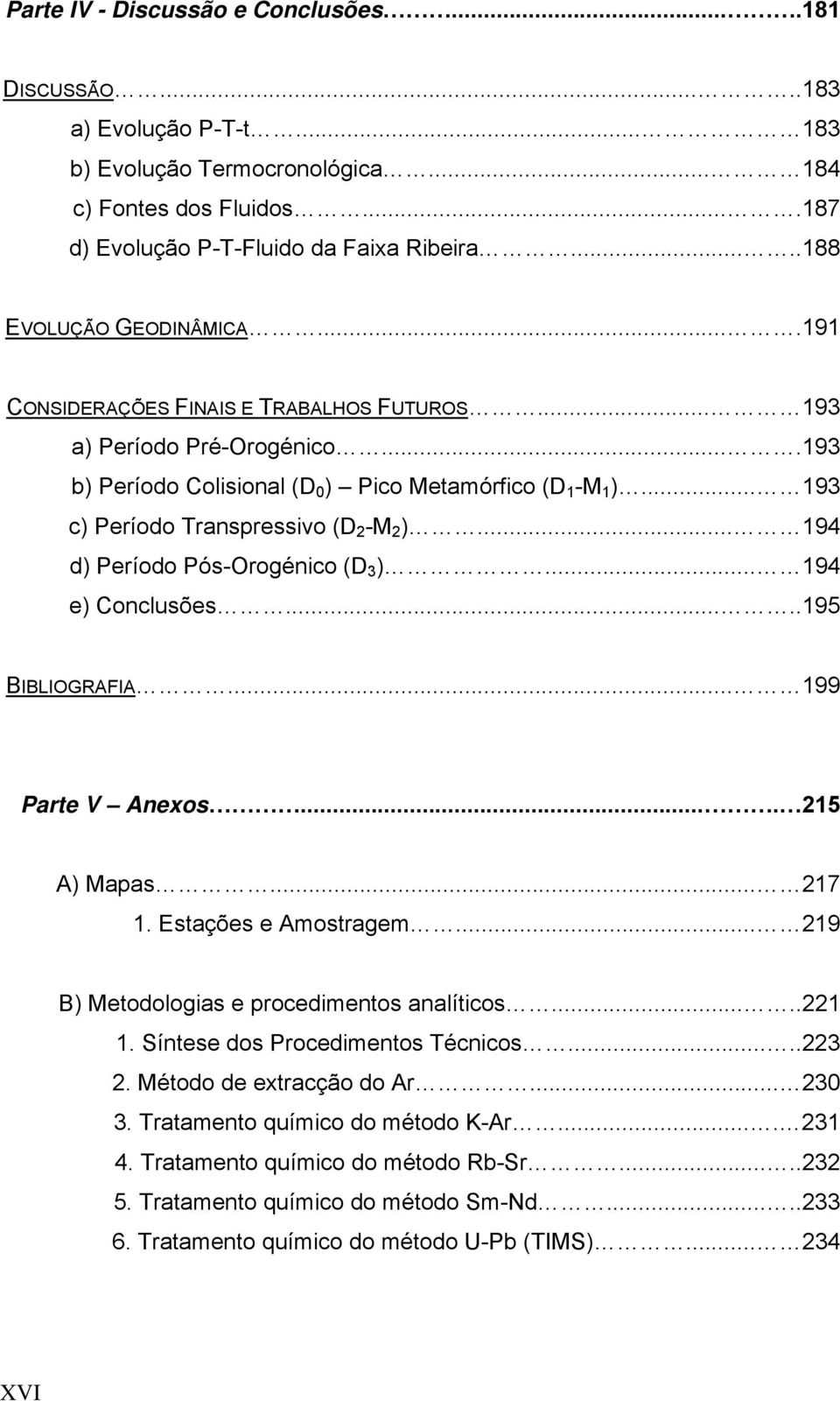 .. 193 c) Período Transpressivo (D 2 -M 2 )... 194 d) Período Pós-Orogénico (D 3 )... 194 e) Conclusões.....195 BIBLIOGRAFIA... 199 Parte V Anexos.... 215 A) Mapas... 217 1. Estações e Amostragem.