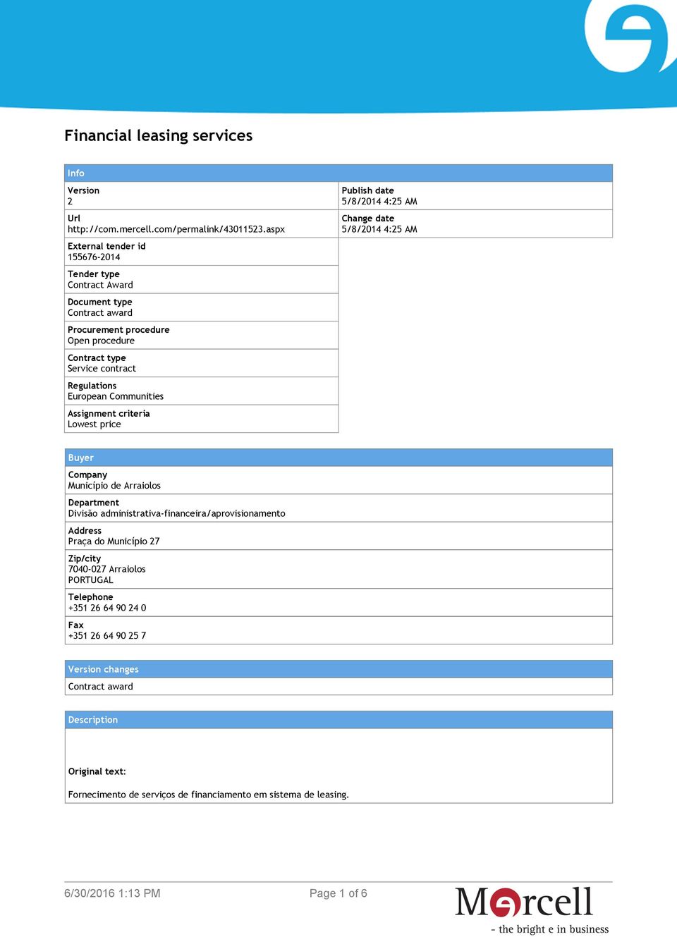 Communities Assignment criteria Lowest price Publish date 5/8/2014 4:25 AM Change date 5/8/2014 4:25 AM Buyer Company Município de Arraiolos Department Divisão