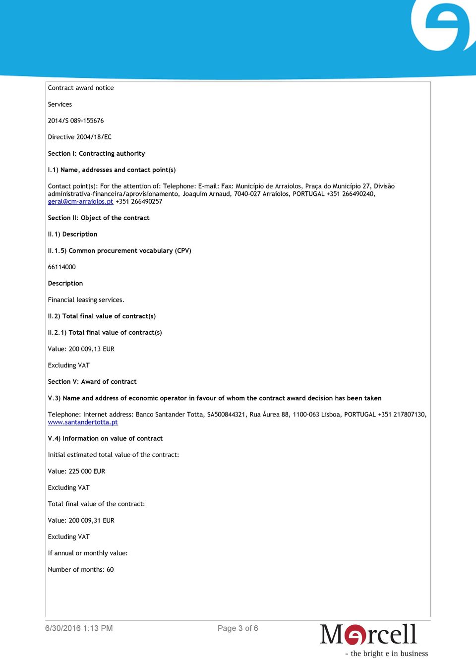 administrativa-financeira/aprovisionamento, Joaquim Arnaud, 7040-027 Arraiolos, PORTUGAL +351 266490240, geral@cm-arraiolos.pt +351 266490257 Section II: Object of the contract II.1) Description II.1.5) Common procurement vocabulary (CPV) 66114000 Description Financial leasing services.