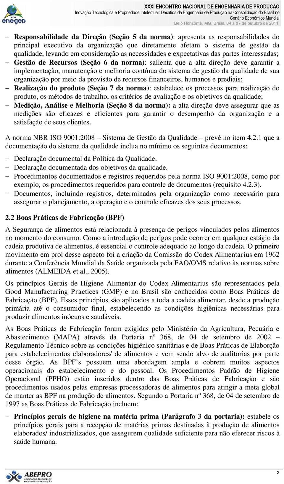 gestão da qualidade de sua organização por meio da provisão de recursos financeiros, humanos e prediais; Realização do produto (Seção 7 da norma): estabelece os processos para realização do produto,