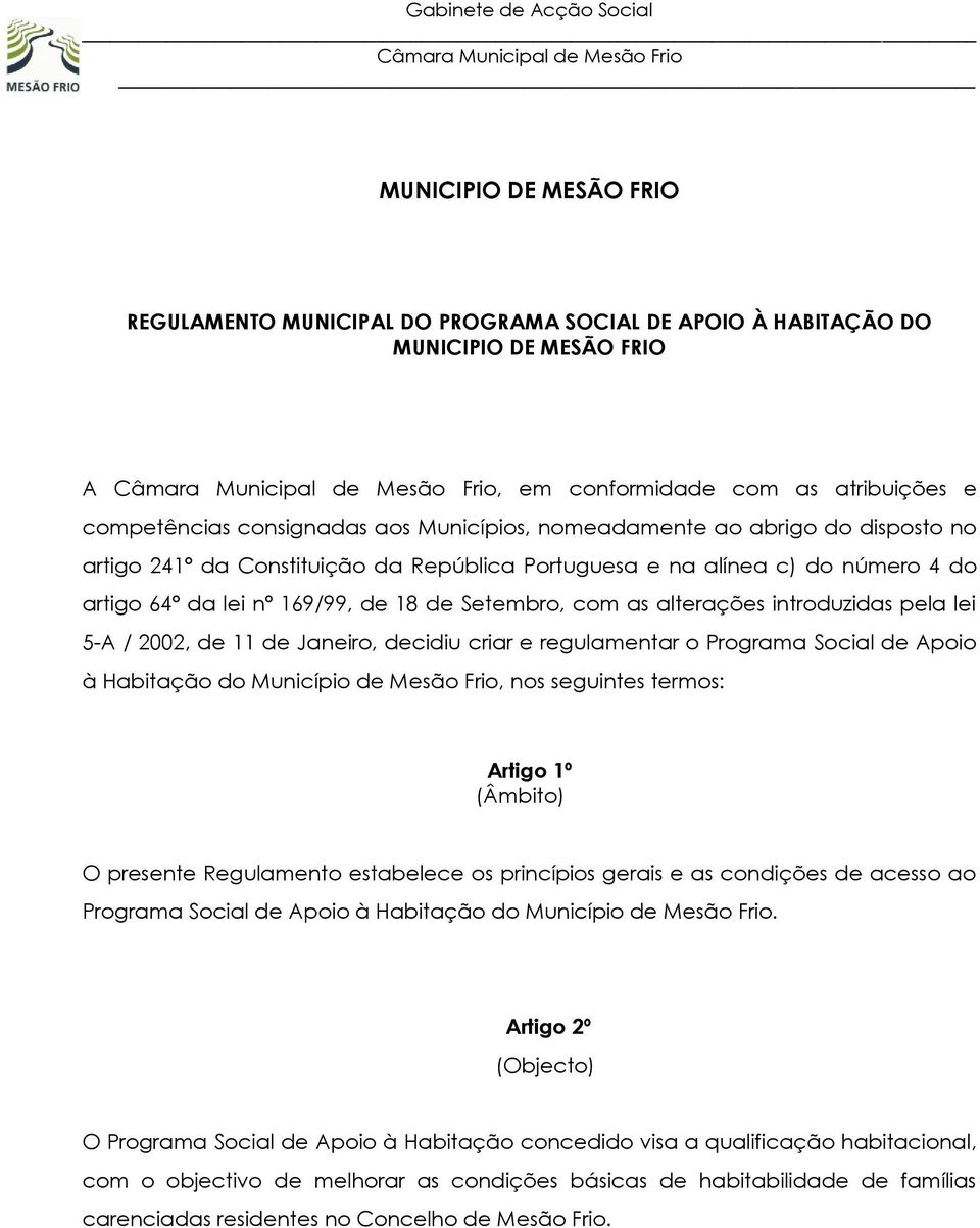 pela lei 5-A / 2002, de 11 de Janeiro, decidiu criar e regulamentar o Programa Social de Apoio à Habitação do Município de Mesão Frio, nos seguintes termos: Artigo 1º (Âmbito) O presente Regulamento