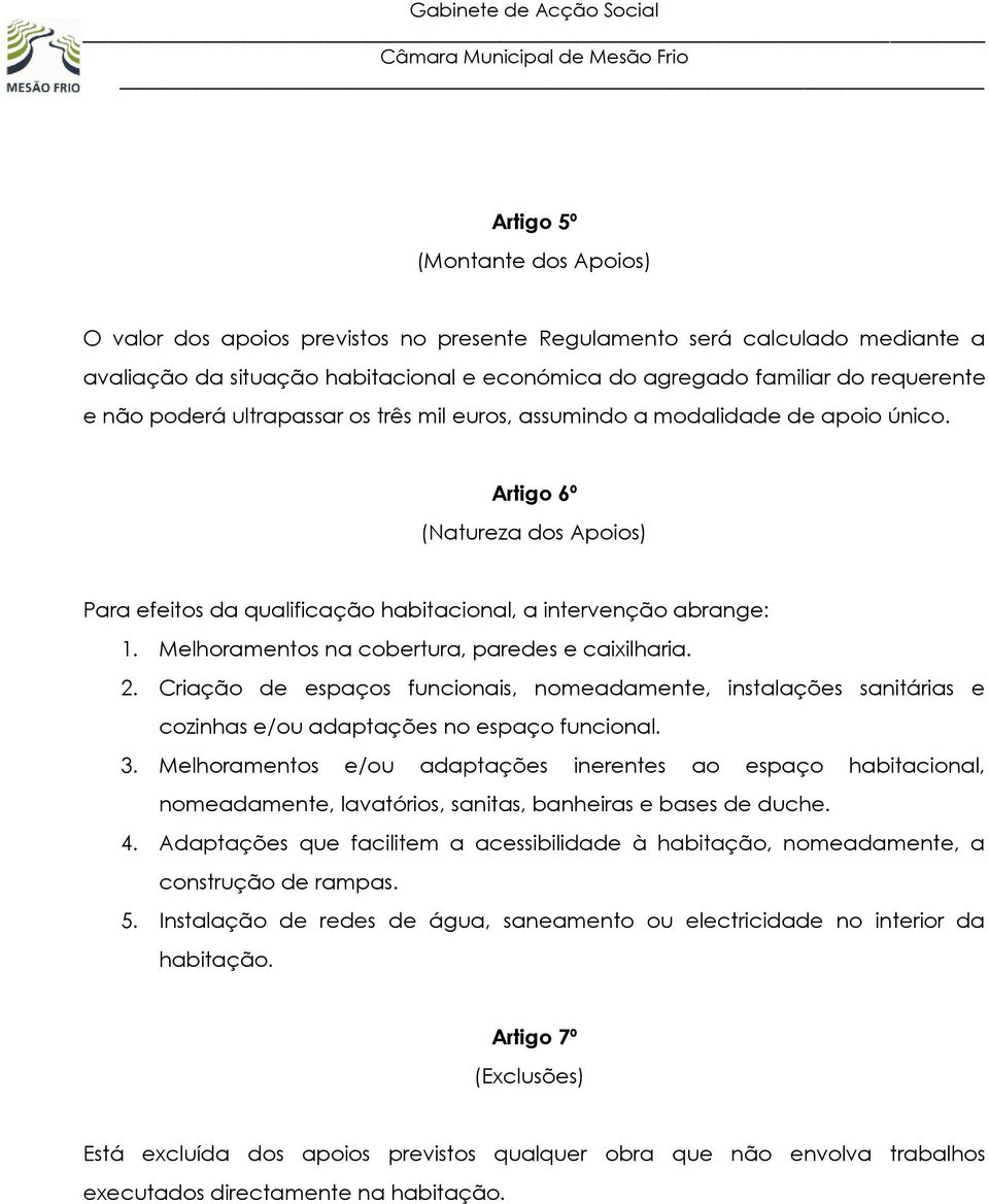 Melhoramentos na cobertura, paredes e caixilharia. 2. Criação de espaços funcionais, nomeadamente, instalações sanitárias e cozinhas e/ou adaptações no espaço funcional. 3.