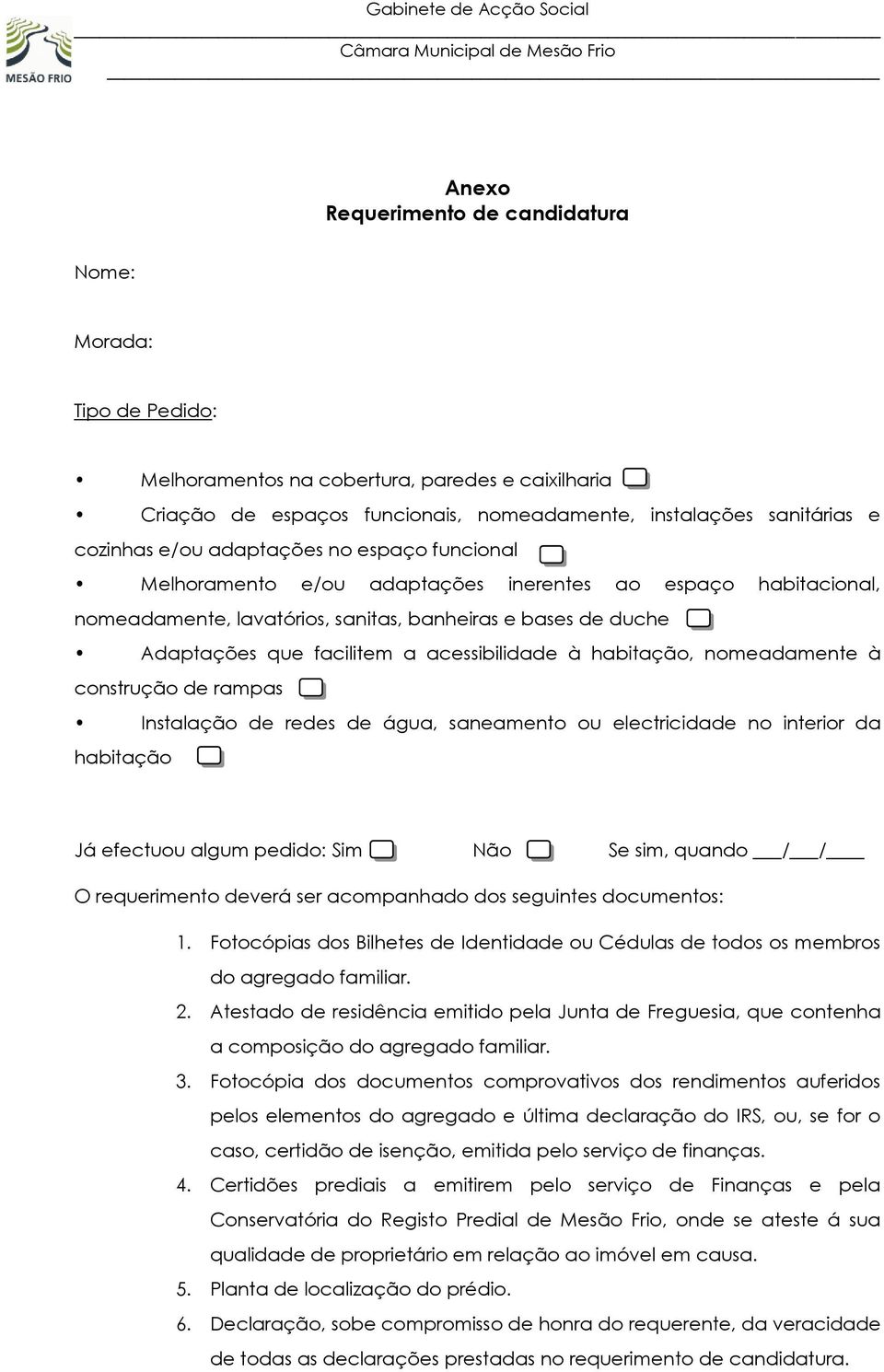 habitação, nomeadamente à construção de rampas Instalação de redes de água, saneamento ou electricidade no interior da habitação Já efectuou algum pedido: Sim Não Se sim, quando / / O requerimento