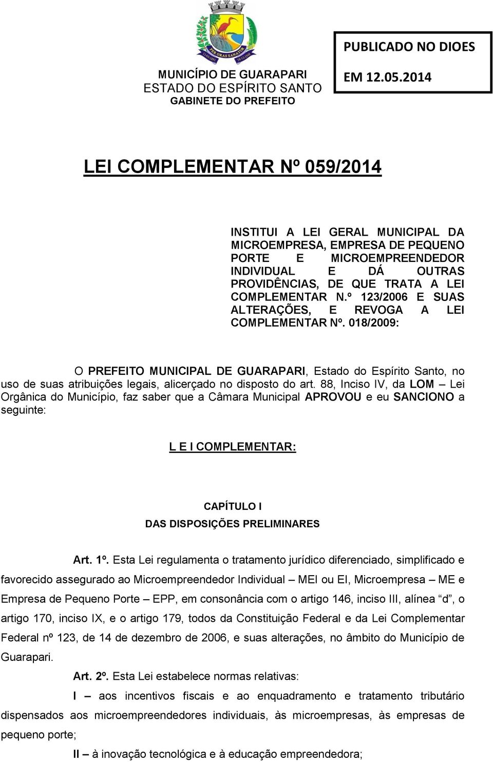 º 123/2006 E SUAS ALTERAÇÕES, E REVOGA A LEI COMPLEMENTAR Nº. 018/2009: O PREFEITO MUNICIPAL DE GUARAPARI, Estado do Espírito Santo, no uso de suas atribuições legais, alicerçado no disposto do art.