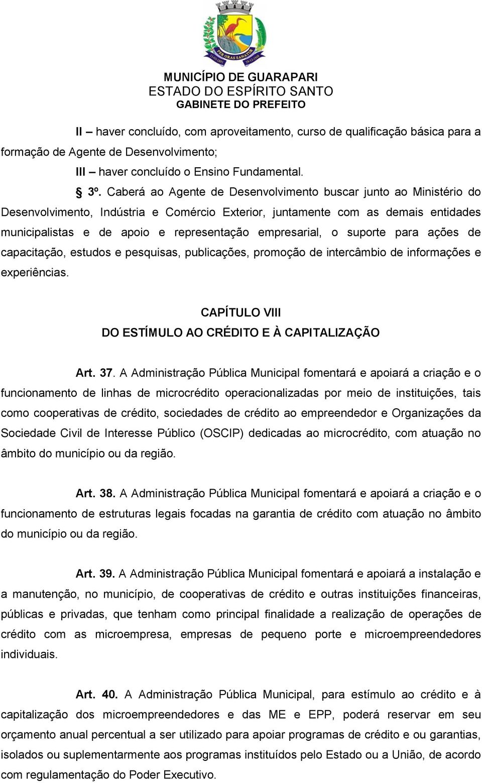 empresarial, o suporte para ações de capacitação, estudos e pesquisas, publicações, promoção de intercâmbio de informações e experiências. CAPÍTULO VIII DO ESTÍMULO AO CRÉDITO E À CAPITALIZAÇÃO Art.