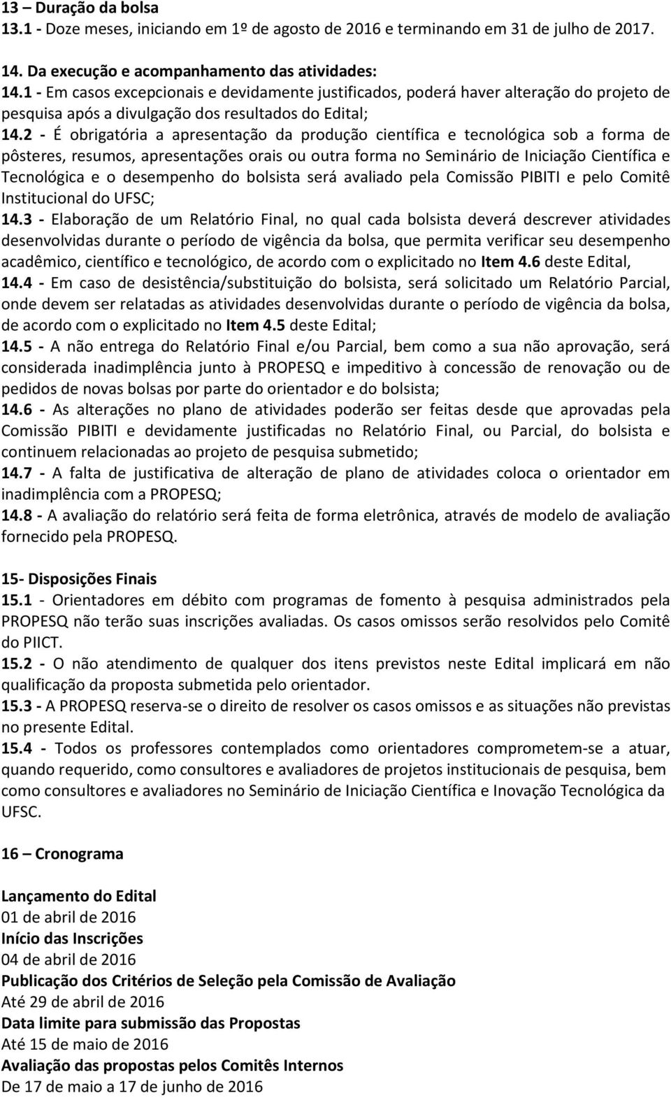 2 - É obrigatória a apresentação da produção científica e tecnológica sob a forma de pôsteres, resumos, apresentações orais ou outra forma no Seminário de Iniciação Científica e Tecnológica e o