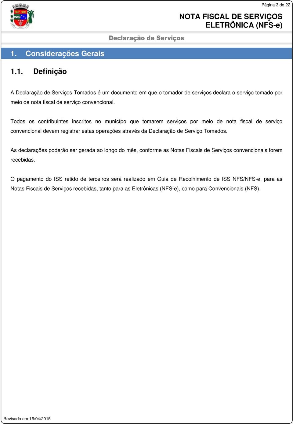 Tomados. As declarações poderão ser gerada ao longo do mês, conforme as Notas Fiscais de Serviços convencionais forem recebidas.