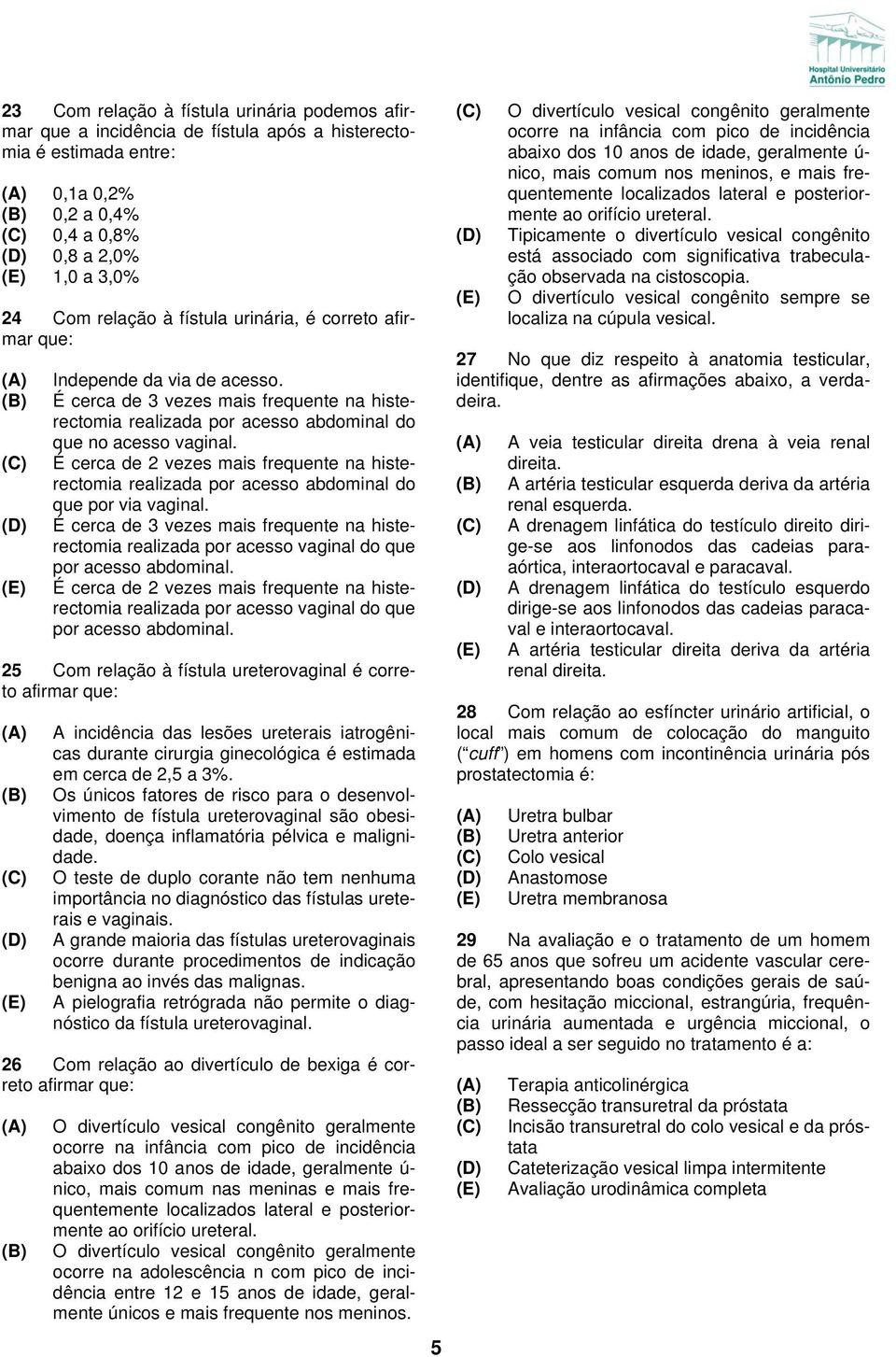 É cerca de 2 vezes mais frequente na histerectomia realizada por acesso abdominal do que por via vaginal.