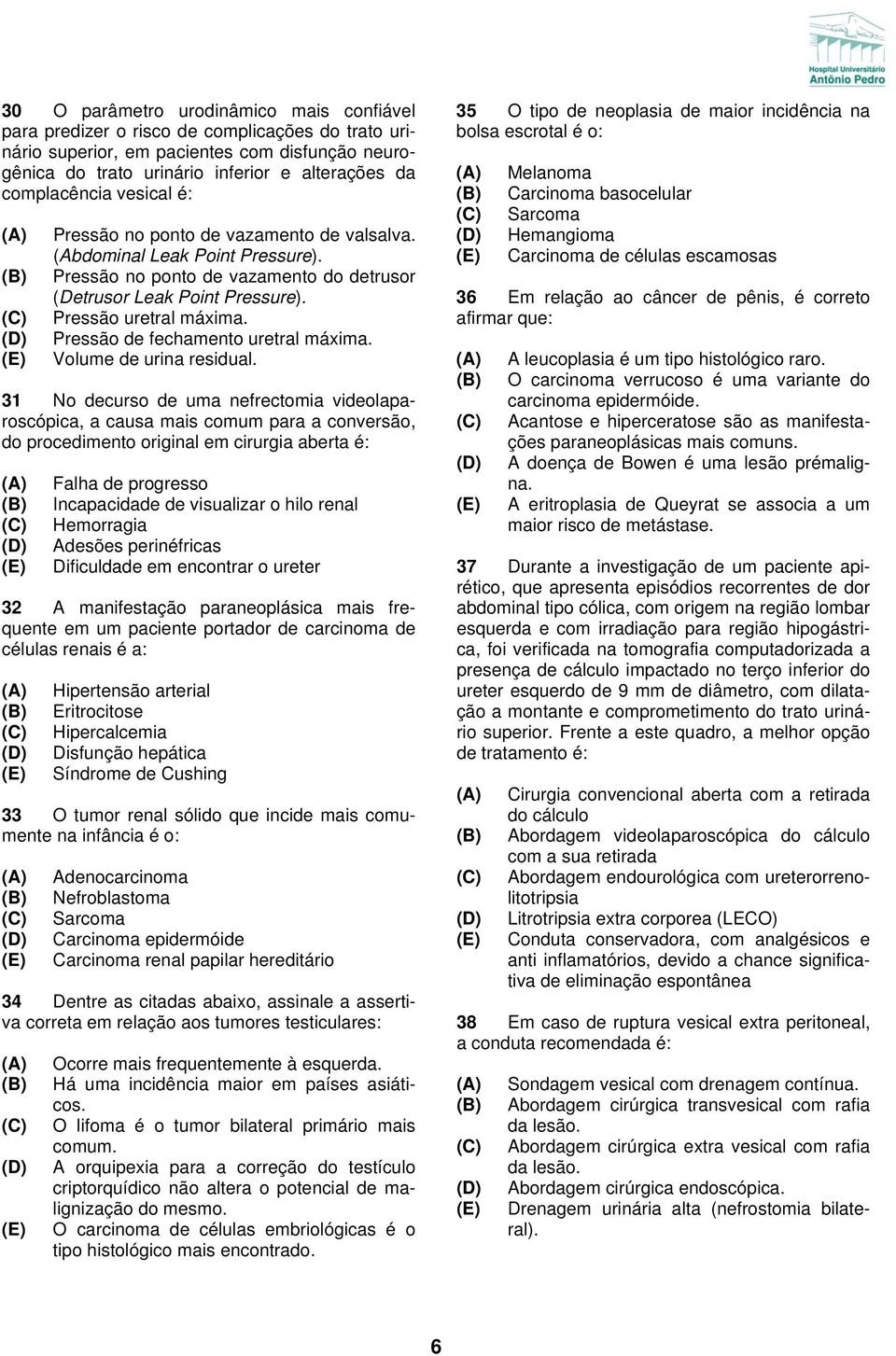 Pressão de fechamento uretral máxima. Volume de urina residual.