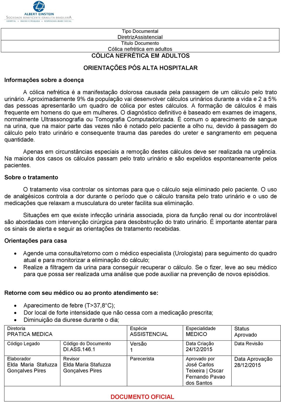 A formação de cálculos é mais frequente em homens do que em mulheres. O diagnóstico definitivo é baseado em exames de imagens, normalmente Ultrassonografia ou Tomografia Computadorizada.