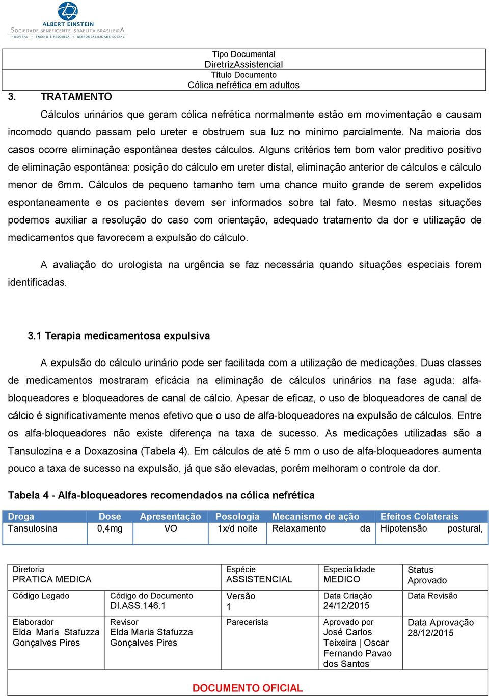 Alguns critérios tem bom valor preditivo positivo de eliminação espontânea: posição do cálculo em ureter distal, eliminação anterior de cálculos e cálculo menor de 6mm.