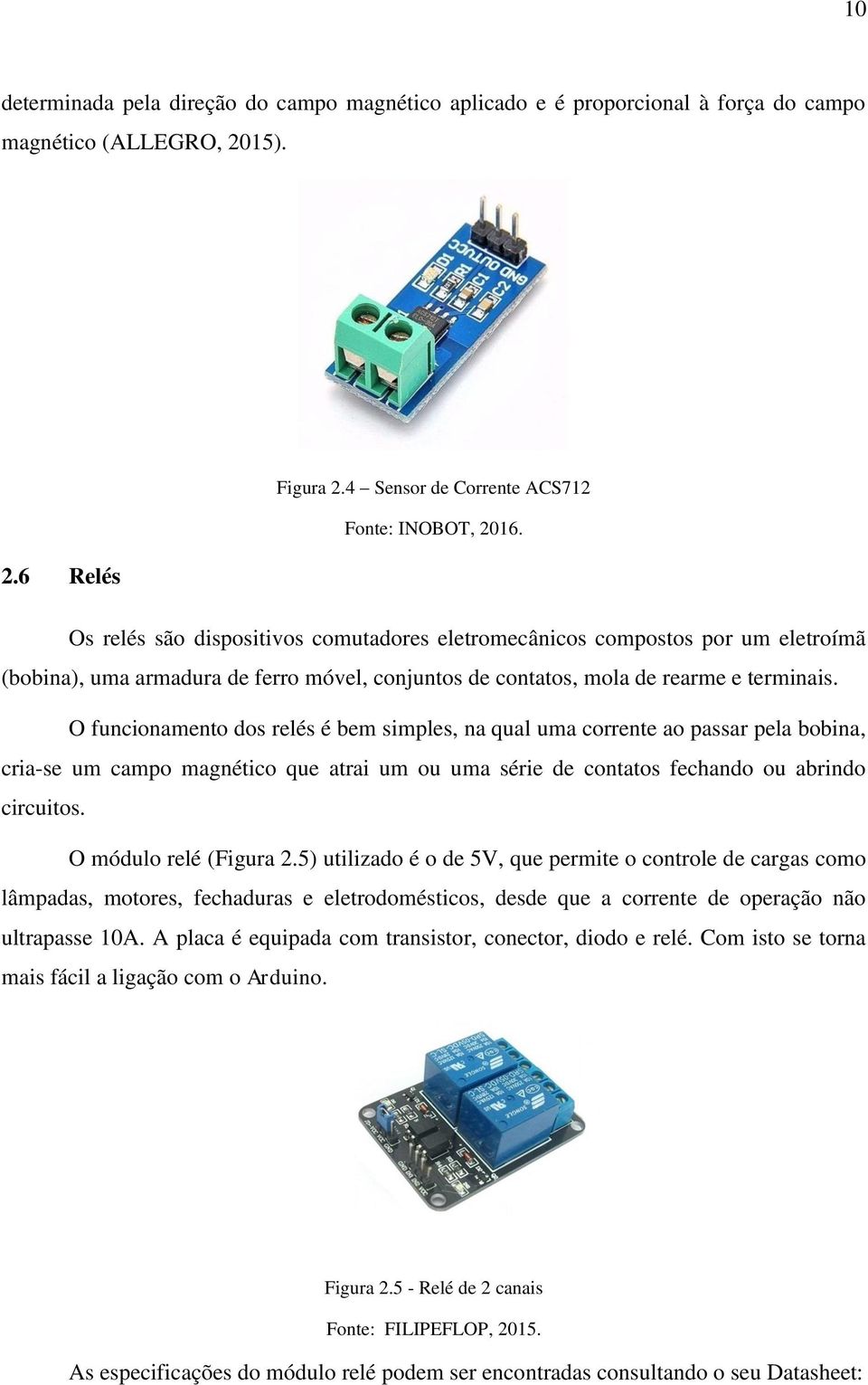 O funcionamento dos relés é bem simples, na qual uma corrente ao passar pela bobina, cria-se um campo magnético que atrai um ou uma série de contatos fechando ou abrindo circuitos.