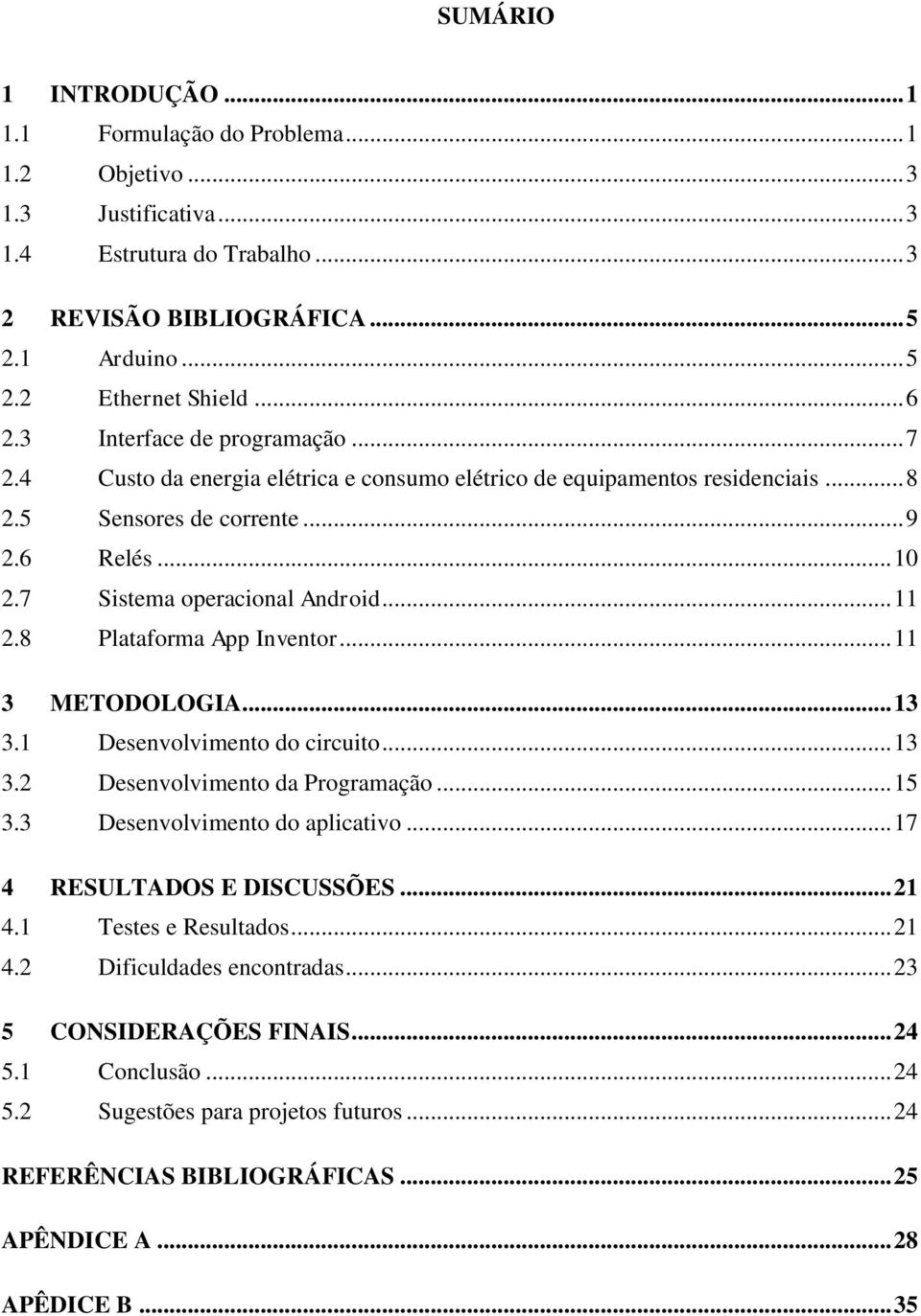 .. 11 2.8 Plataforma App Inventor... 11 3 METODOLOGIA... 13 3.1 Desenvolvimento do circuito... 13 3.2 Desenvolvimento da Programação... 15 3.3 Desenvolvimento do aplicativo.