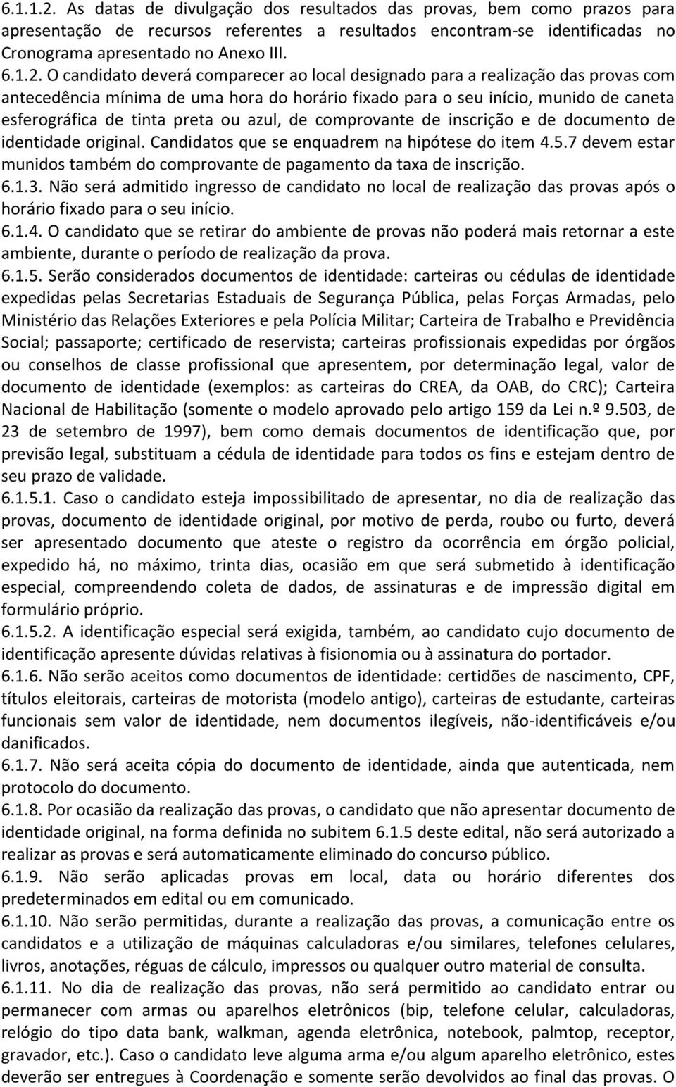 O candidato deverá comparecer ao local designado para a realização das provas com antecedência mínima de uma hora do horário fixado para o seu início, munido de caneta esferográfica de tinta preta ou