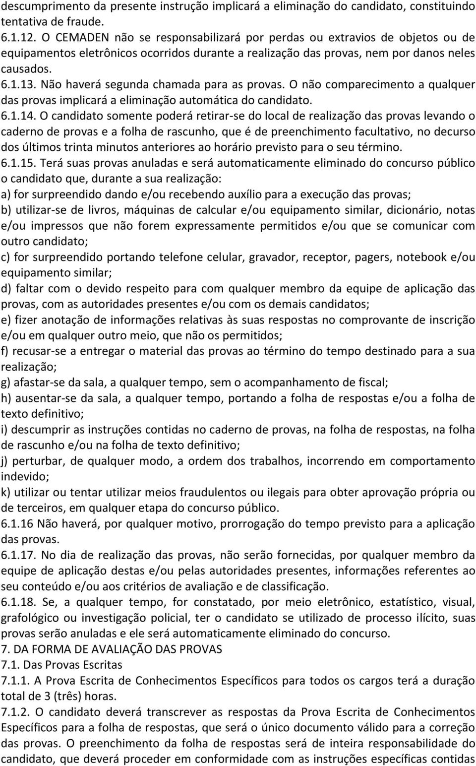 Não haverá segunda chamada para as provas. O não comparecimento a qualquer das provas implicará a eliminação automática do candidato. 6.1.14.