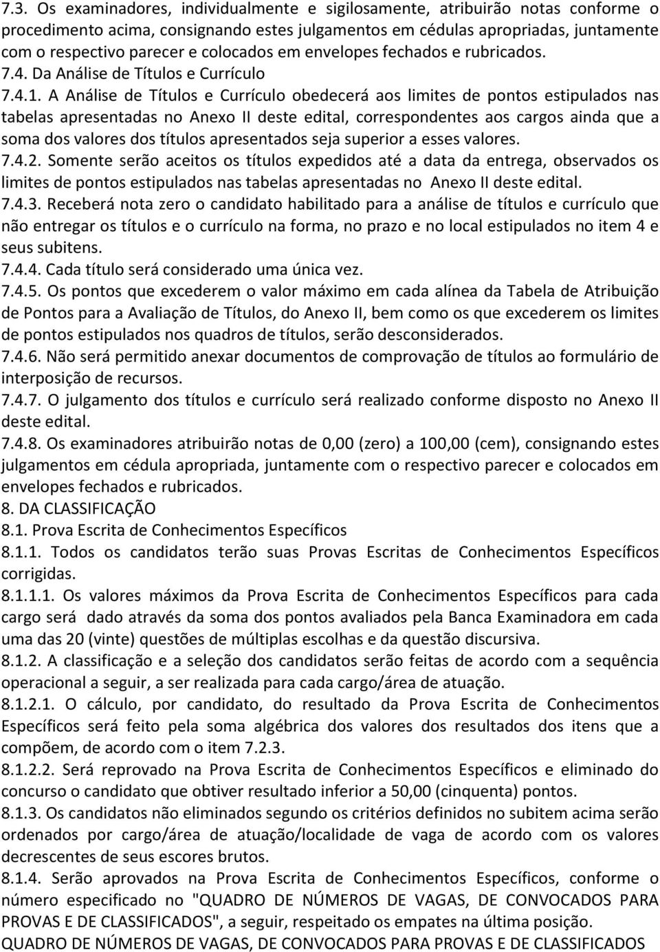 A Análise de Títulos e Currículo obedecerá aos limites de pontos estipulados nas tabelas apresentadas no Anexo II deste edital, correspondentes aos cargos ainda que a soma dos valores dos títulos