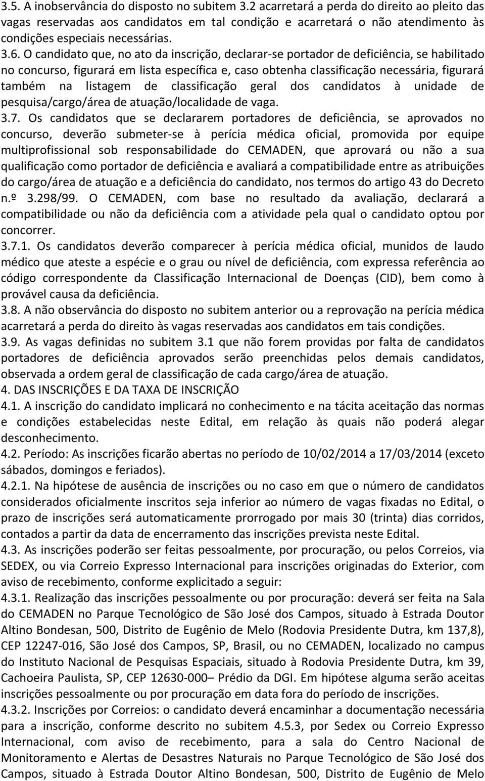 O candidato que, no ato da inscrição, declarar-se portador de deficiência, se habilitado no concurso, figurará em lista específica e, caso obtenha classificação necessária, figurará também na