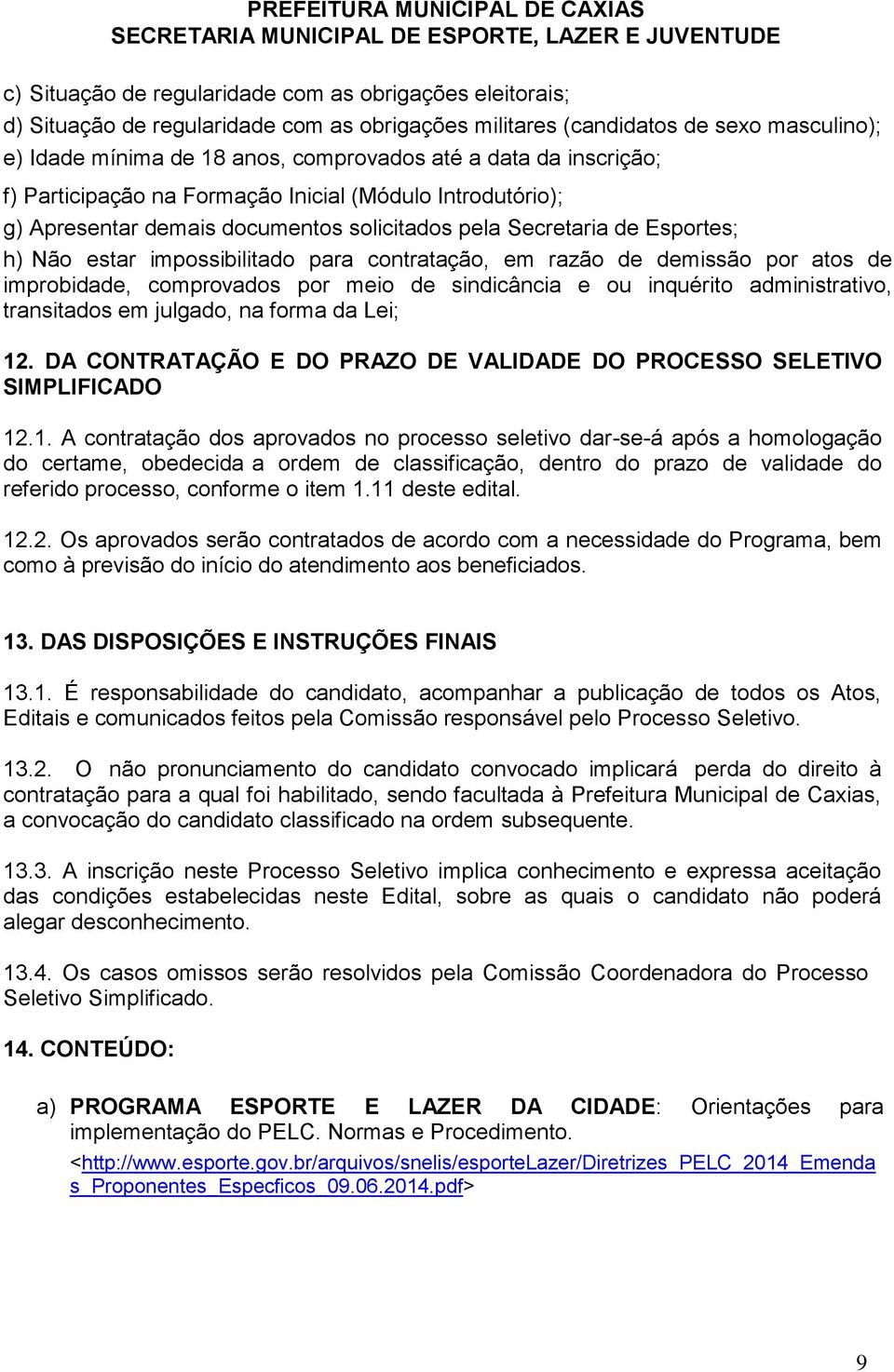 de demissão por atos de improbidade, comprovados por meio de sindicância e ou inquérito administrativo, transitados em julgado, na forma da Lei; 12.