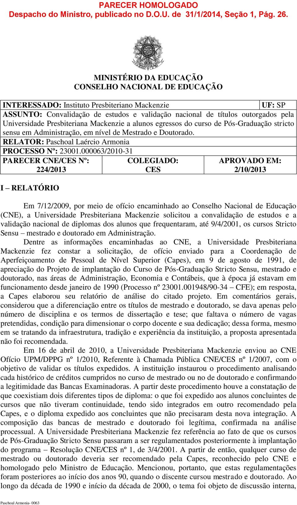 Universidade Presbiteriana Mackenzie a alunos egressos do curso de Pós-Graduação stricto sensu em Administração, em nível de Mestrado e Doutorado. RELATOR: Paschoal Laércio Armonia PROCESSO Nº: 23001.