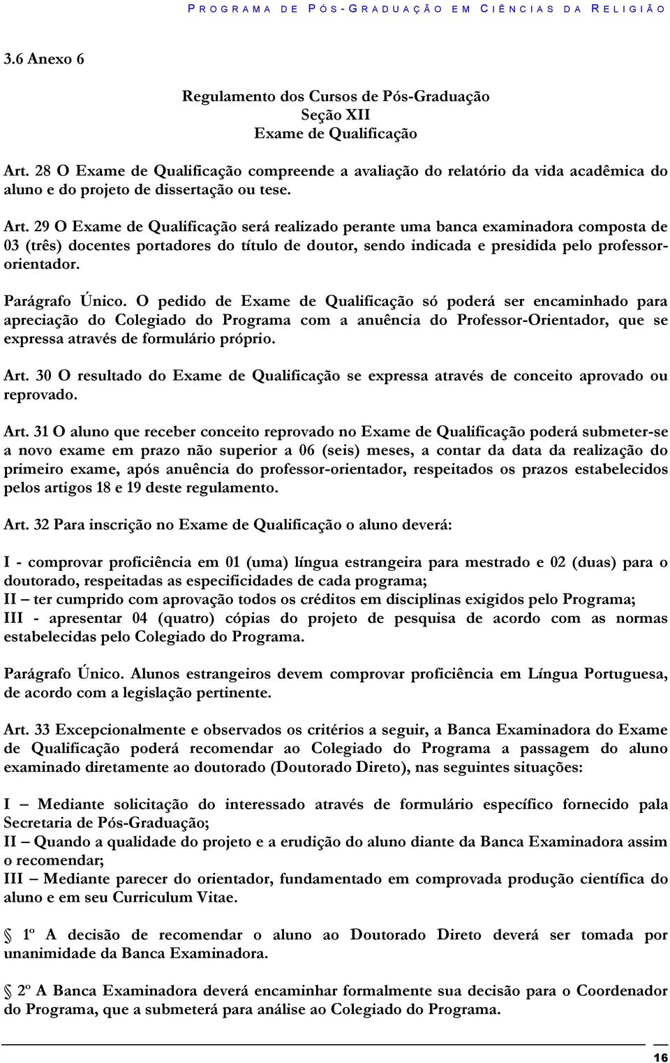 29 O Exame de Qualificação será realizado perante uma banca examinadora composta de 03 (três) docentes portadores do título de doutor, sendo indicada e presidida pelo professororientador.