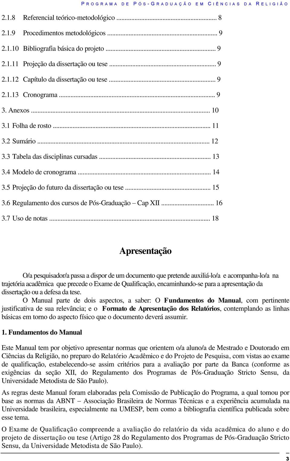 5 Projeção do futuro da dissertação ou tese... 15 3.6 Regulamento dos cursos de Pós-Graduação Cap II... 16 3.7 Uso de notas.