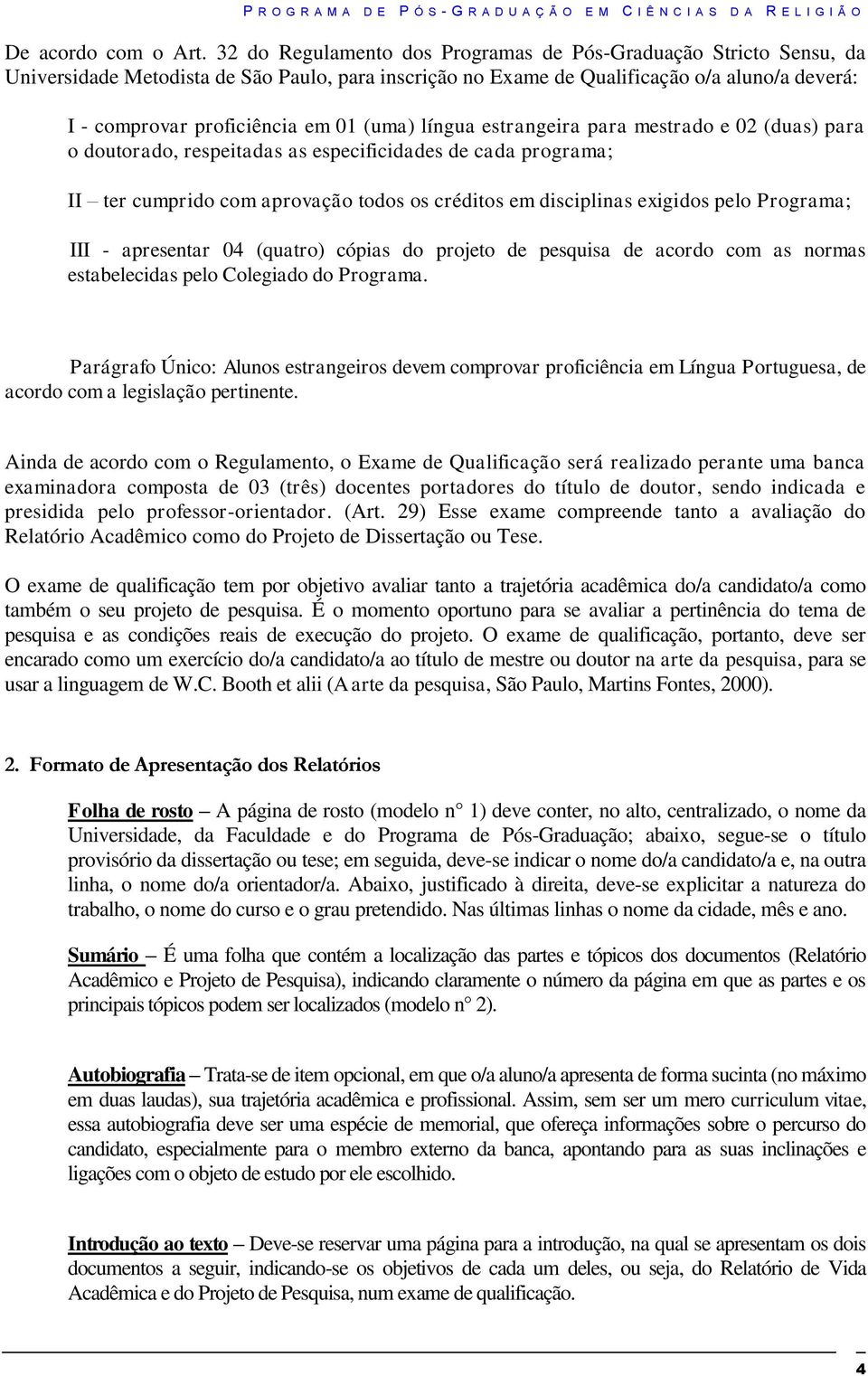 (uma) língua estrangeira para mestrado e 02 (duas) para o doutorado, respeitadas as especificidades de cada programa; II ter cumprido com aprovação todos os créditos em disciplinas exigidos pelo