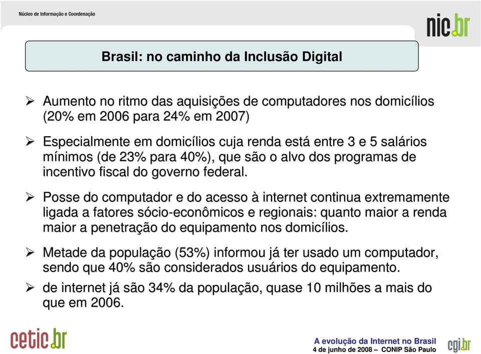 Posse do computador e do acesso à internet continua extremamente ligada a fatores sócios cio-econômicos e regionais: quanto maior a renda maior a penetração do