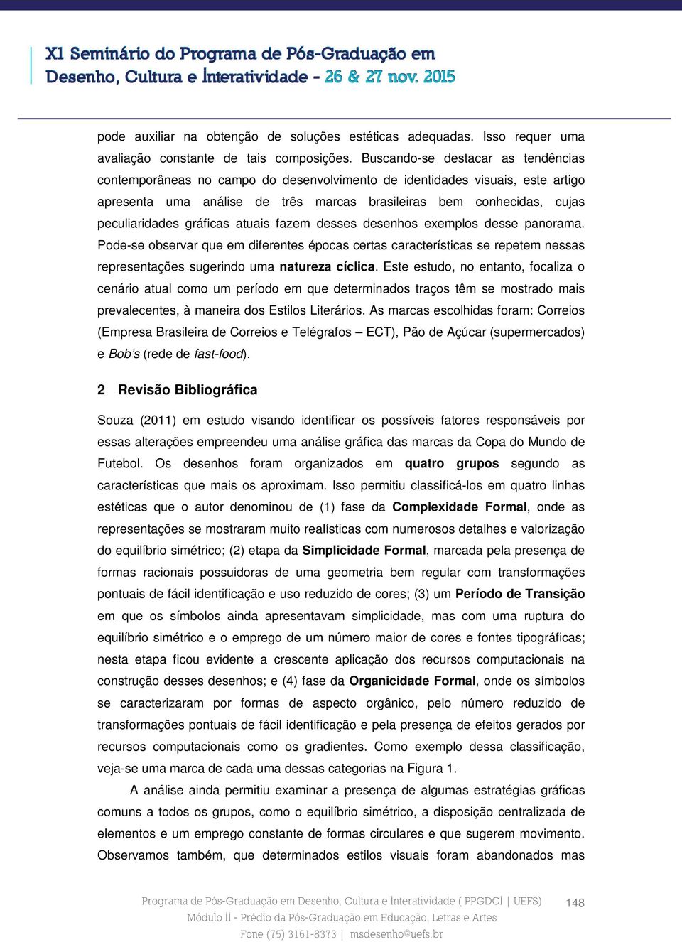 gráficas atuais fazem desses desenhos exemplos desse panorama. Pode-se observar que em diferentes épocas certas características se repetem nessas representações sugerindo uma natureza cíclica.