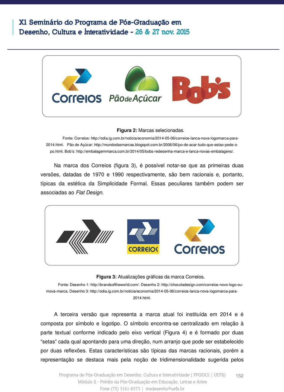 Na marca dos Correios (figura 3), é possível notar-se que as primeiras duas versões, datadas de 1970 e 1990 respectivamente, são bem racionais e, portanto, típicas da estética da Simplicidade Formal.