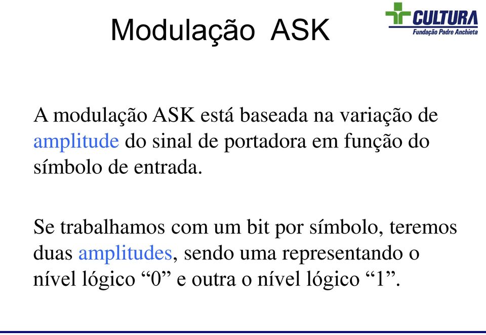 Se trabalhamos com um bit por símbolo, teremos duas amplitudes,