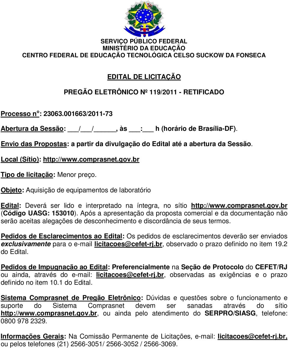 br Tipo de licitação: Menor preço. Objeto: Aquisição de equipamentos de laboratório Edital: Deverá ser lido e interpretado na íntegra, no sítio http://www.comprasnet.gov.br (Código UASG: 153010).