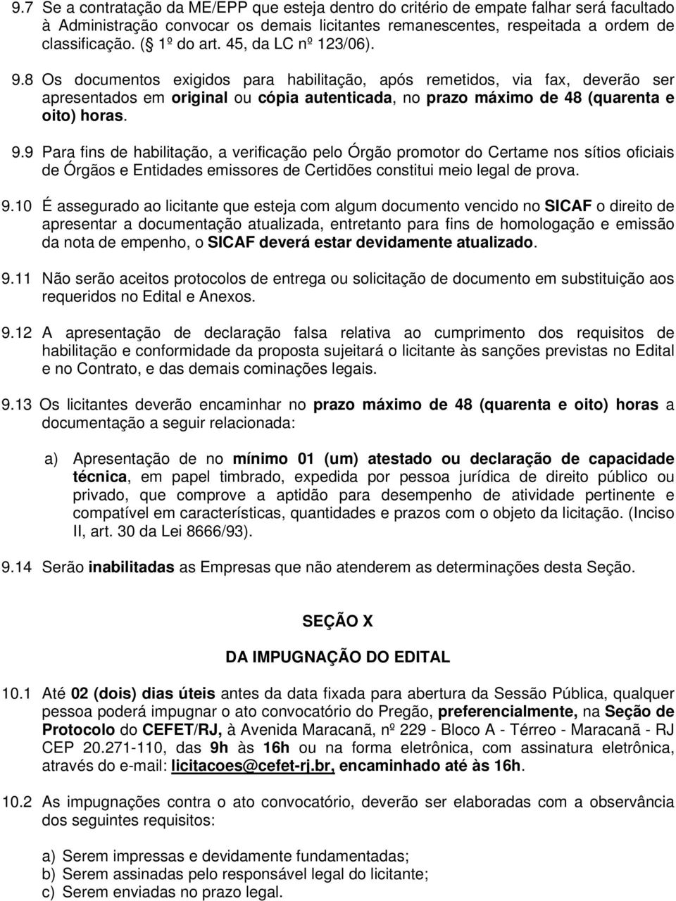 8 Os documentos exigidos para habilitação, após remetidos, via fax, deverão ser apresentados em original ou cópia autenticada, no prazo máximo de 48 (quarenta e oito) horas. 9.