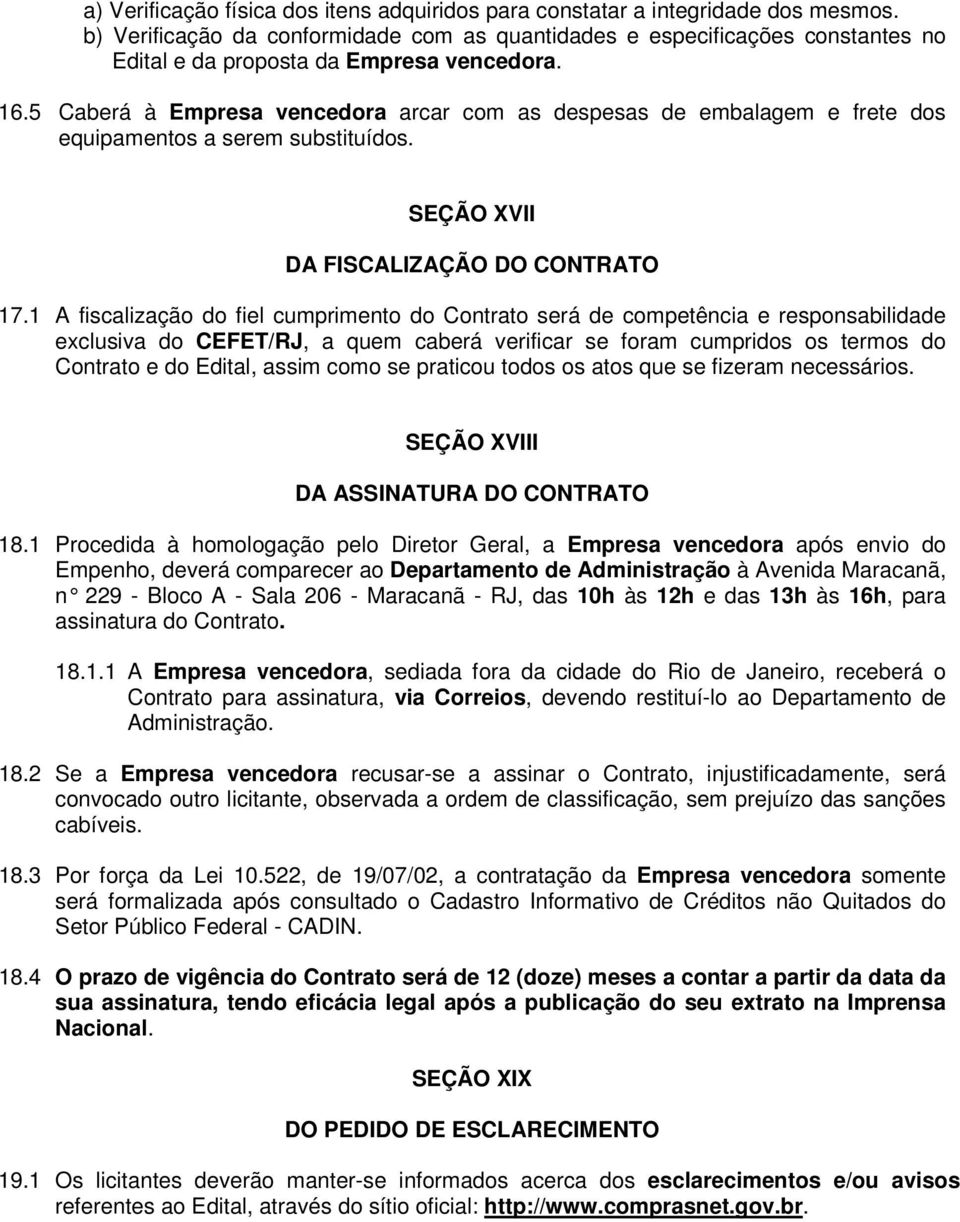 5 Caberá à Empresa vencedora arcar com as despesas de embalagem e frete dos equipamentos a serem substituídos. SEÇÃO XVII DA FISCALIZAÇÃO DO CONTRATO 17.