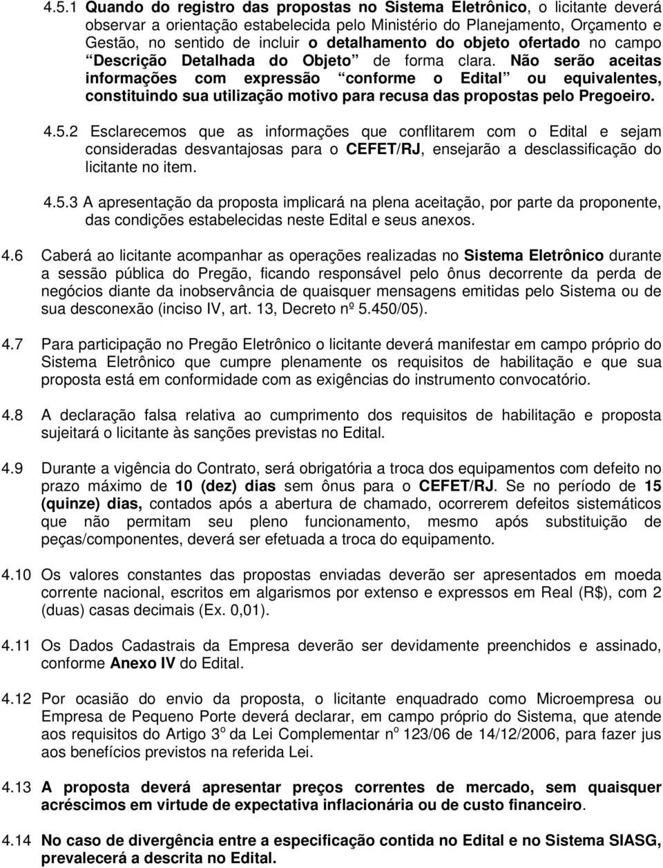 Não serão aceitas informações com expressão conforme o Edital ou equivalentes, constituindo sua utilização motivo para recusa das propostas pelo Pregoeiro. 4.5.