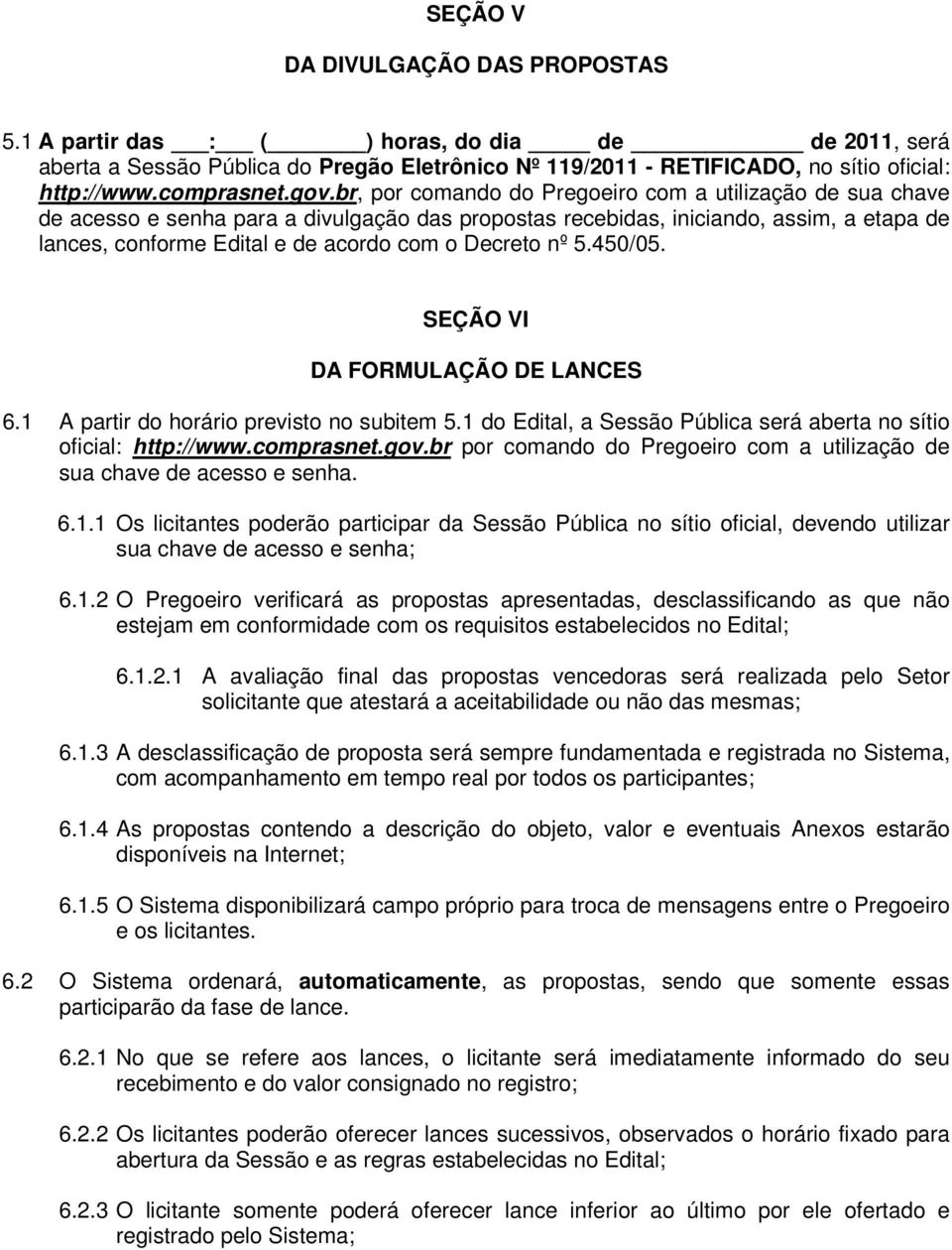 br, por comando do Pregoeiro com a utilização de sua chave de acesso e senha para a divulgação das propostas recebidas, iniciando, assim, a etapa de lances, conforme Edital e de acordo com o Decreto