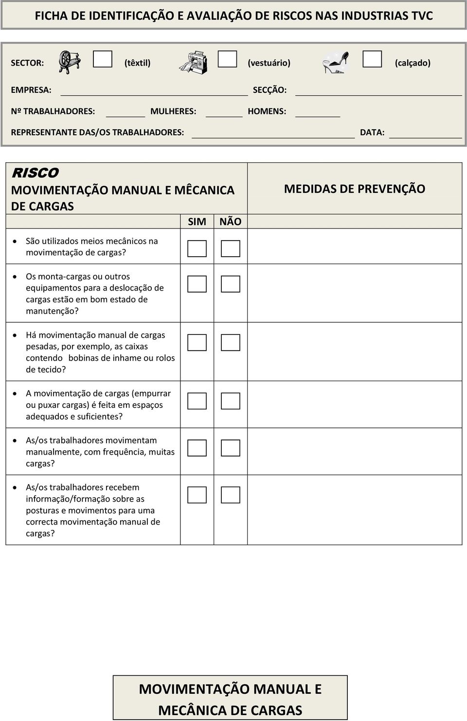 SIM NÃO MEDIDAS DE PREVENÇÃO Os monta-cargas ou outros equipamentos para a deslocação de cargas estão em bom estado de manutenção?