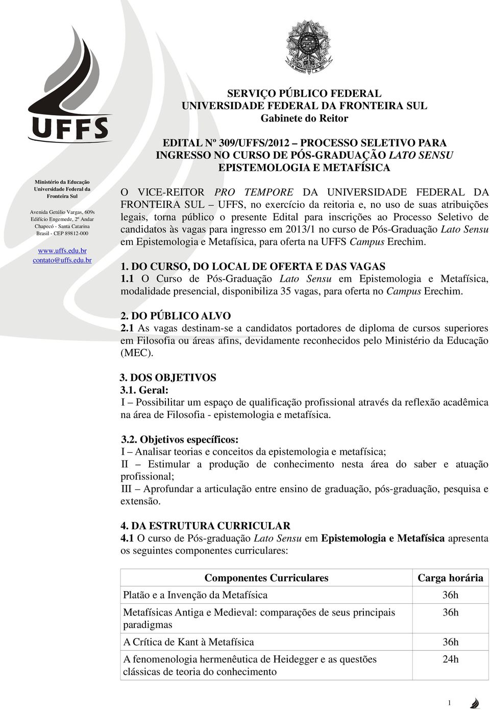 Processo Seletivo de candidatos às vagas para ingresso em 2013/1 no curso de Pós-Graduação Lato Sensu em Epistemologia e Metafísica, para oferta na UFFS Campus Erechim. 1.