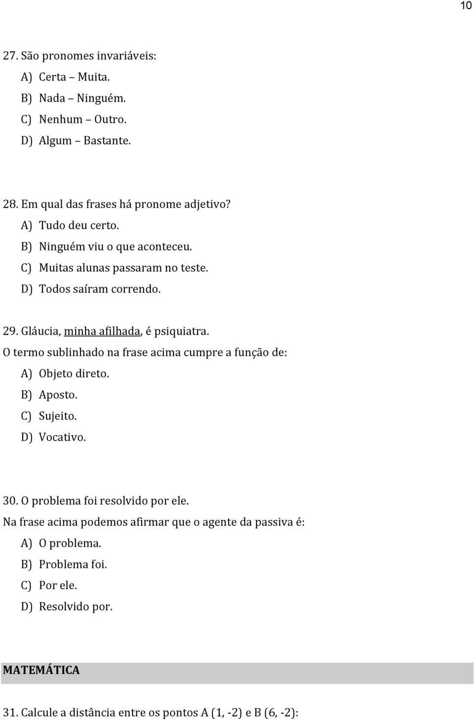 O termo sublinhado na frase acima cumpre a função de: A) Objeto direto. B) Aposto. C) Sujeito. D) Vocativo. 30. O problema foi resolvido por ele.