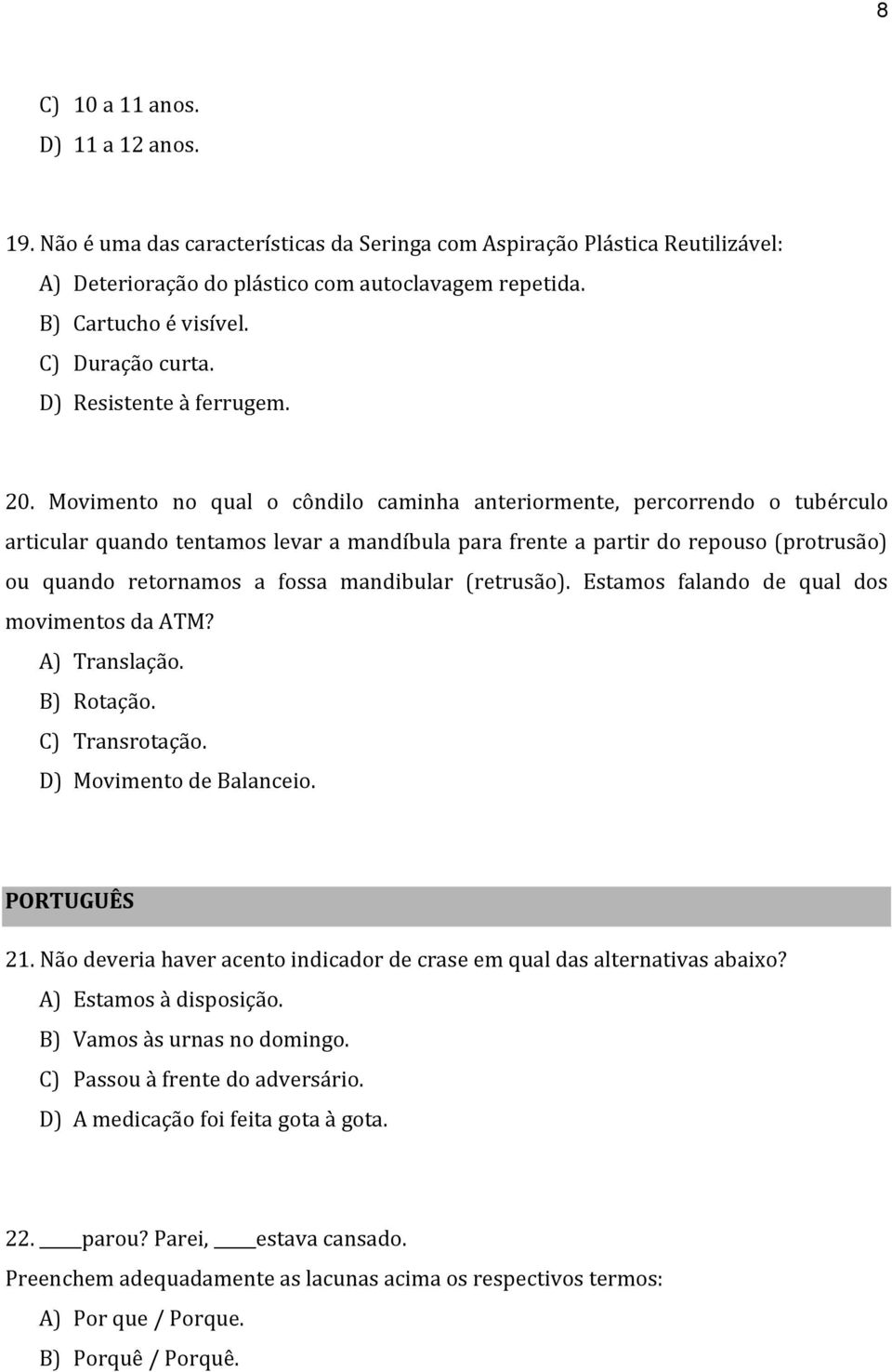 Movimento no qual o côndilo caminha anteriormente, percorrendo o tubérculo articular quando tentamos levar a mandíbula para frente a partir do repouso (protrusão) ou quando retornamos a fossa