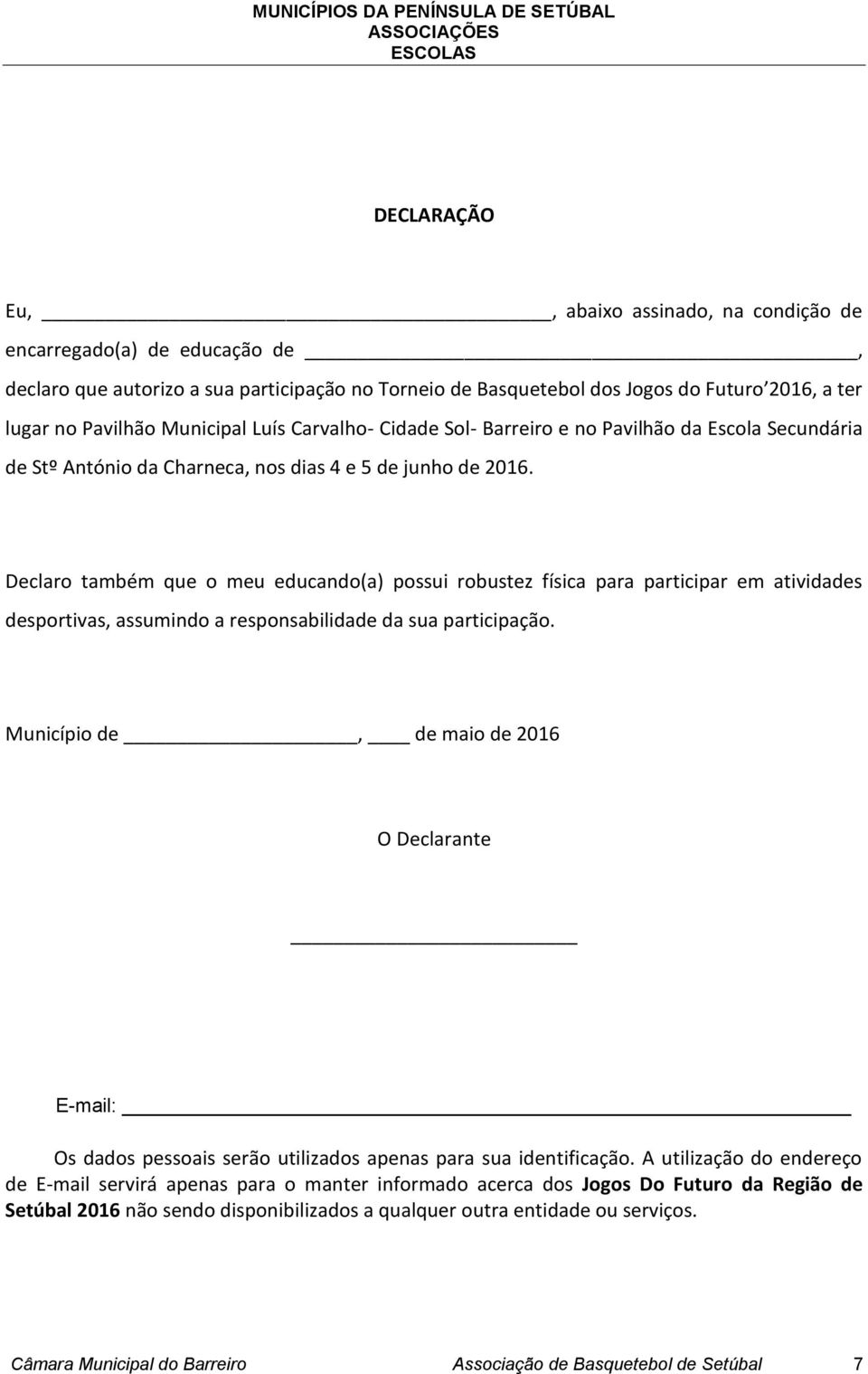 Declaro também que o meu educando(a) possui robustez física para participar em atividades desportivas, assumindo a responsabilidade da sua participação.