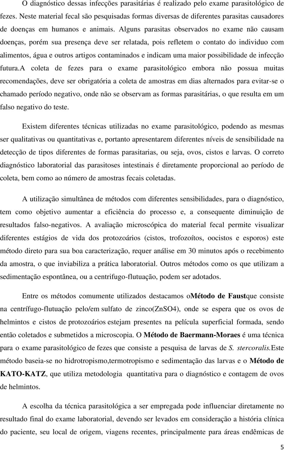 Alguns parasitas observados no exame não causam doenças, porém sua presença deve ser relatada, pois refletem o contato do individuo com alimentos, água e outros artigos contaminados e indicam uma