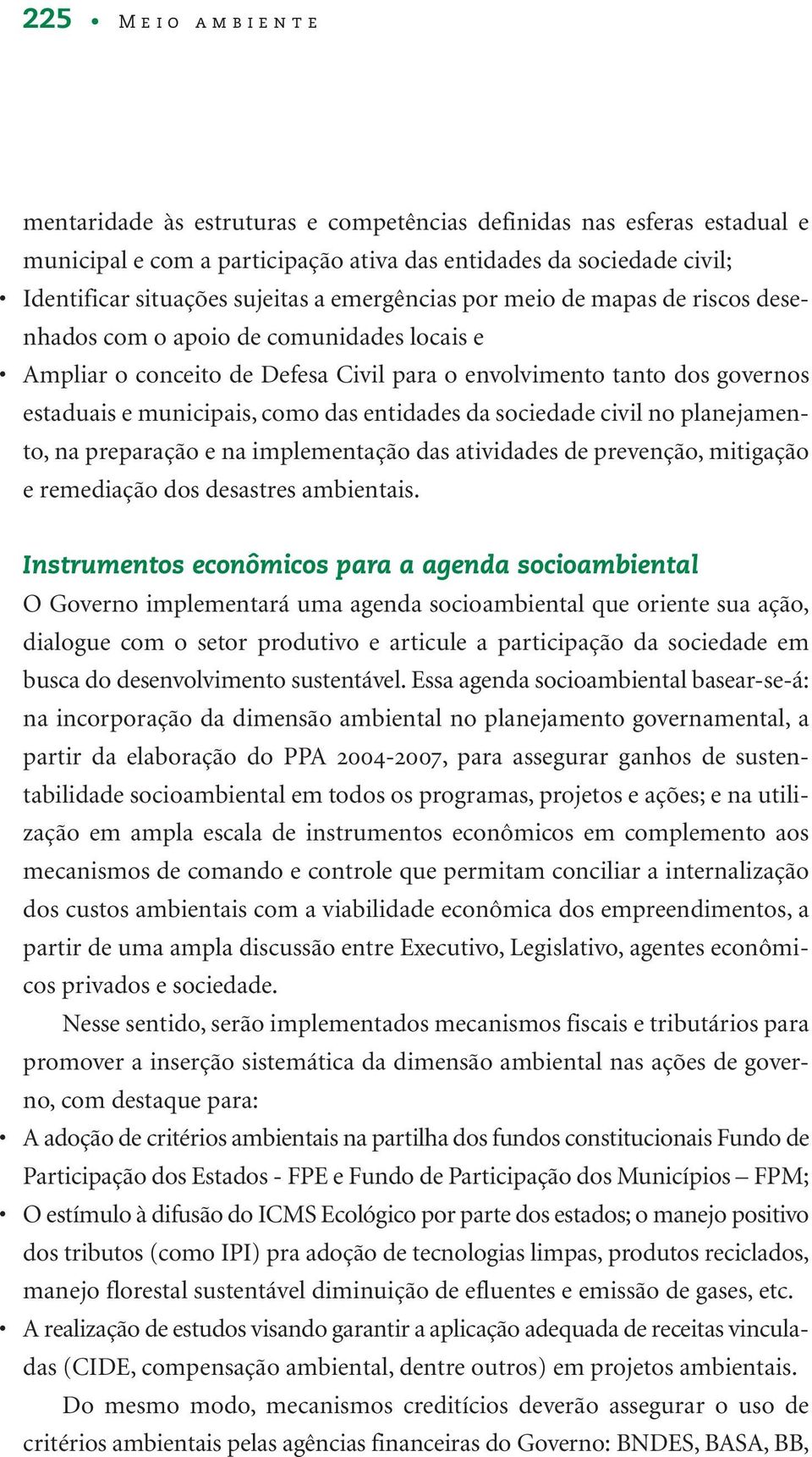 entidades da sociedade civil no planejamento, na preparação e na implementação das atividades de prevenção, mitigação e remediação dos desastres ambientais.